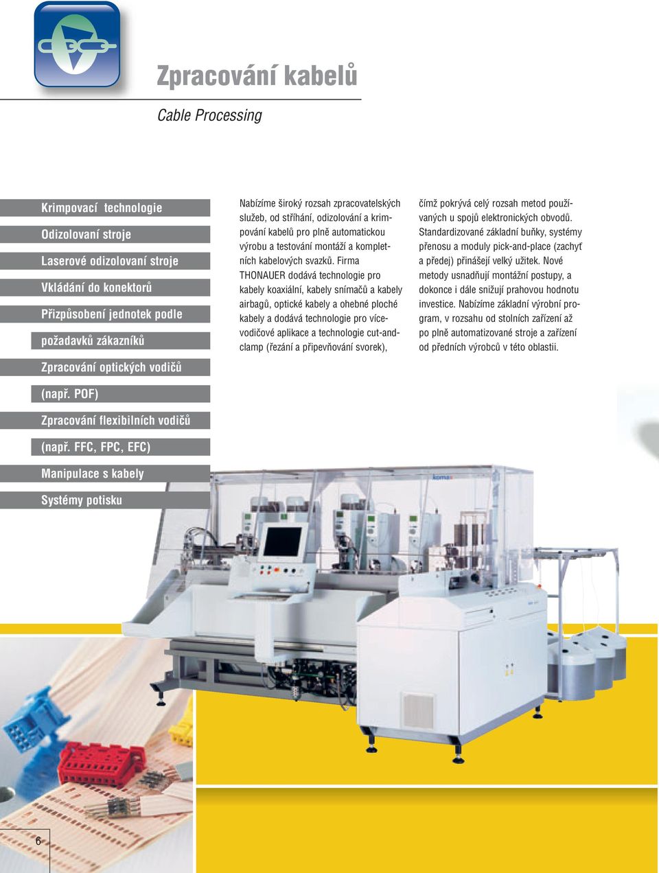 FFC, FPC, EFC) Manipulace s kabely Systémy potisku Nabízíme irok rozsah zpracovatelsk ch sluïeb, od stfiíhání, odizolování a krimpování kabelû pro plnû automatickou v robu a testování montáïí a