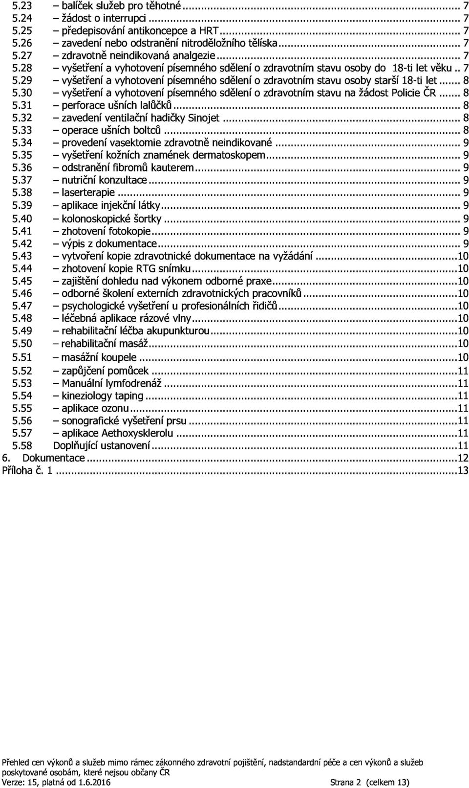 34 vyšetřeníavyhotovenípísemnéhosděleníozdravotnímstavunažádostpoliciečr...8 5.35 perforaceušníchlalůčků...8 5.36 zavedeníventilačníhadičkysinojet...8 5.37 operaceušníchboltců...8 5.38 provedenívasektomiezdravotněneindikované.