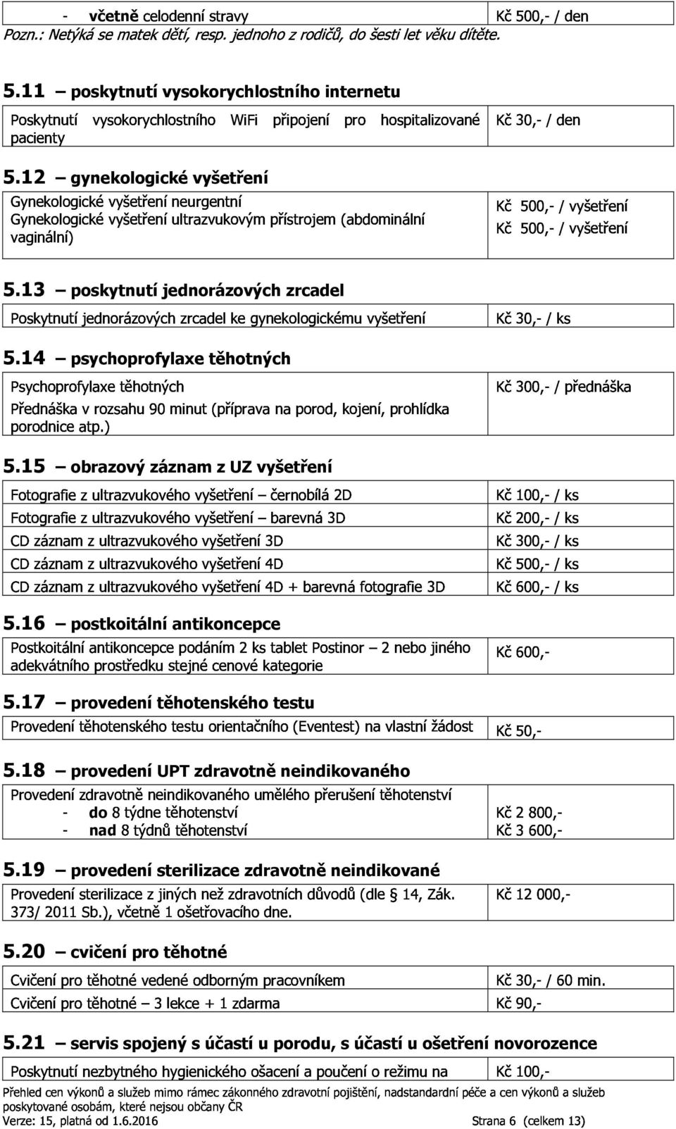 Gynekologickévyšetřeníneurgentní Kč500, /vyšetření Poskytnutíjednorázovýchzrcadelkegynekologickémuvyšetření Kč30, /ks porodniceatp.