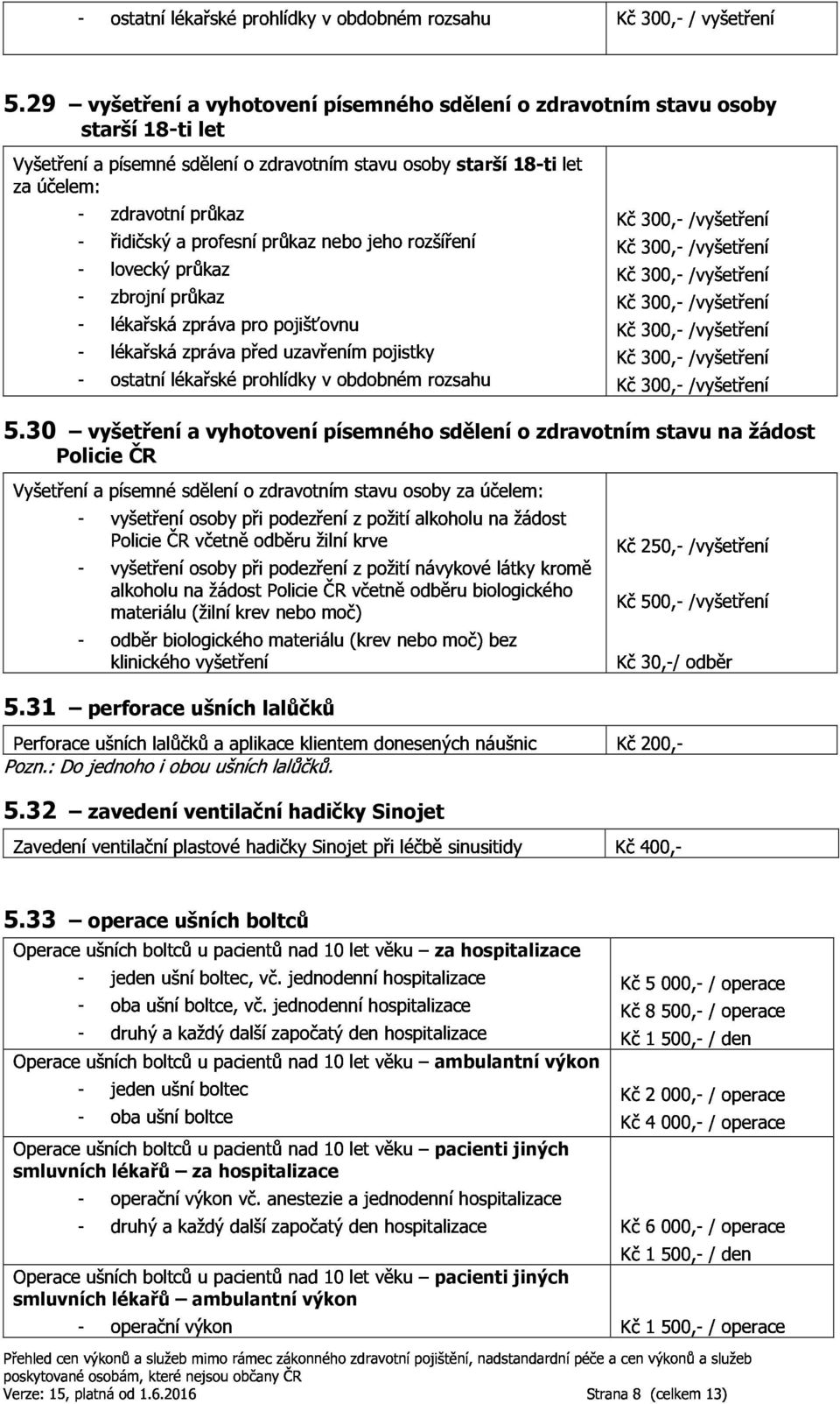 Vyšetřeníapísemnésděleníozdravotnímstavuosobyzaúčelem: vyšetřeníosobypřipodezřenízpožitíalkoholunažádost PolicieČRvčetněodběružilníkrve materiálu(žilníkrevnebomoč)