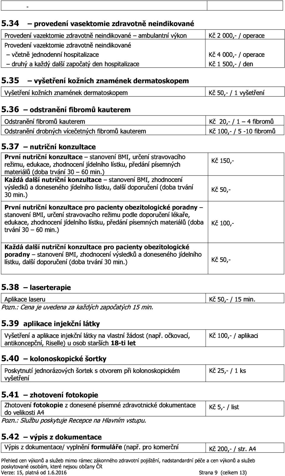 režimu,edukace,zhodnoceníjídelníholístku,předánípísemných materiálů(dobatrvání30 60min.) konzultace stanoveníbmi,určenístravovacího Kč150, 30min.