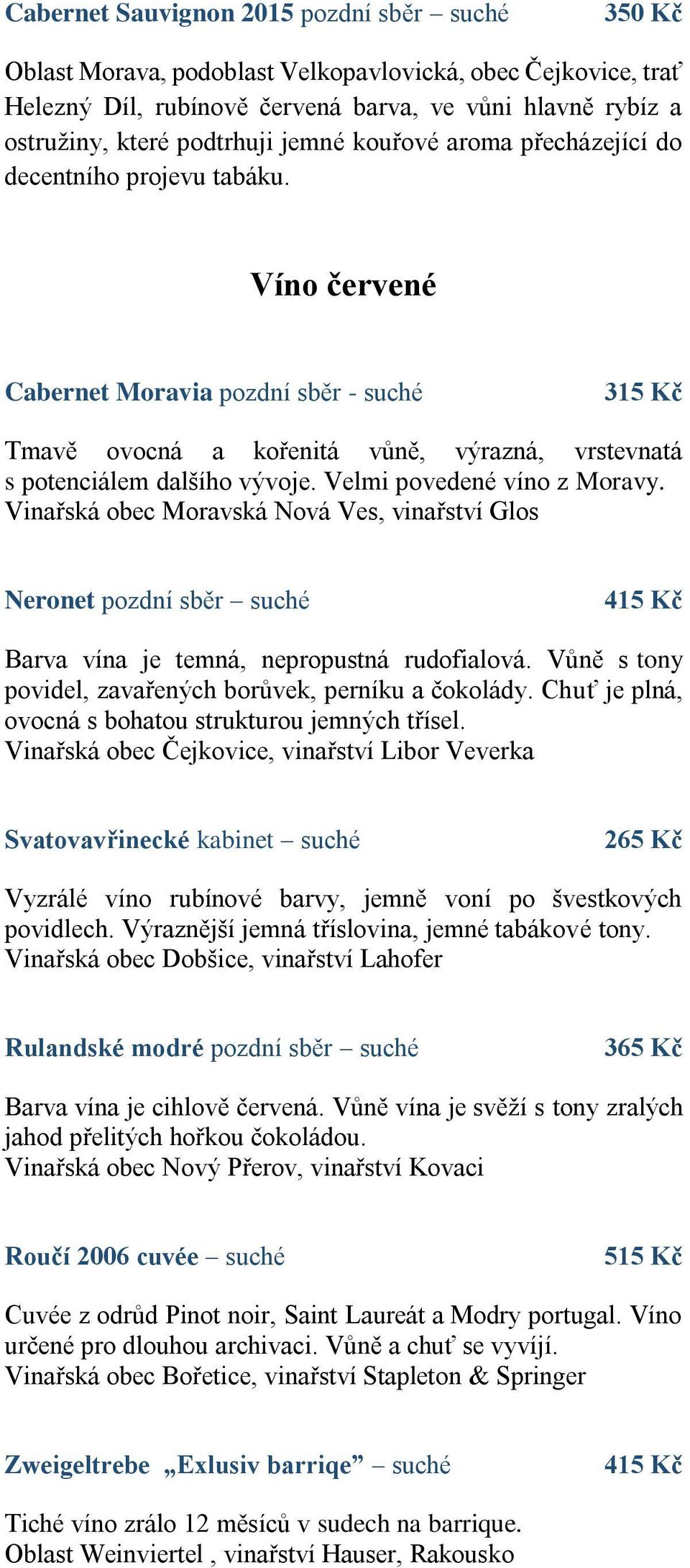 Vinařská obec Moravská Nová Ves, vinařství Glos Neronet pozdní sběr suché 415 Kč Barva vína je temná, nepropustná rudofialová. Vůně s tony povidel, zavařených borůvek, perníku a čokolády.