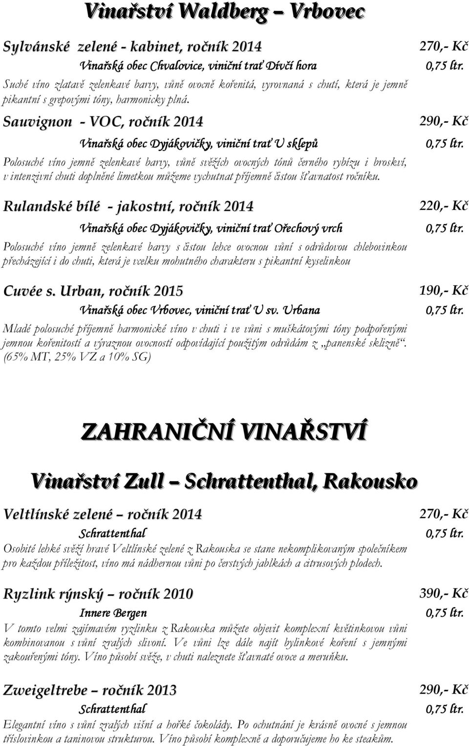 Sauvignon - VOC, ročník 2014 Vinařská obec Dyjákovičky, viniční trať U sklepů Polosuché víno jemně zelenkavé barvy, vůně svěžích ovocných tónů černého rybízu i broskví, v intenzivní chuti doplněné