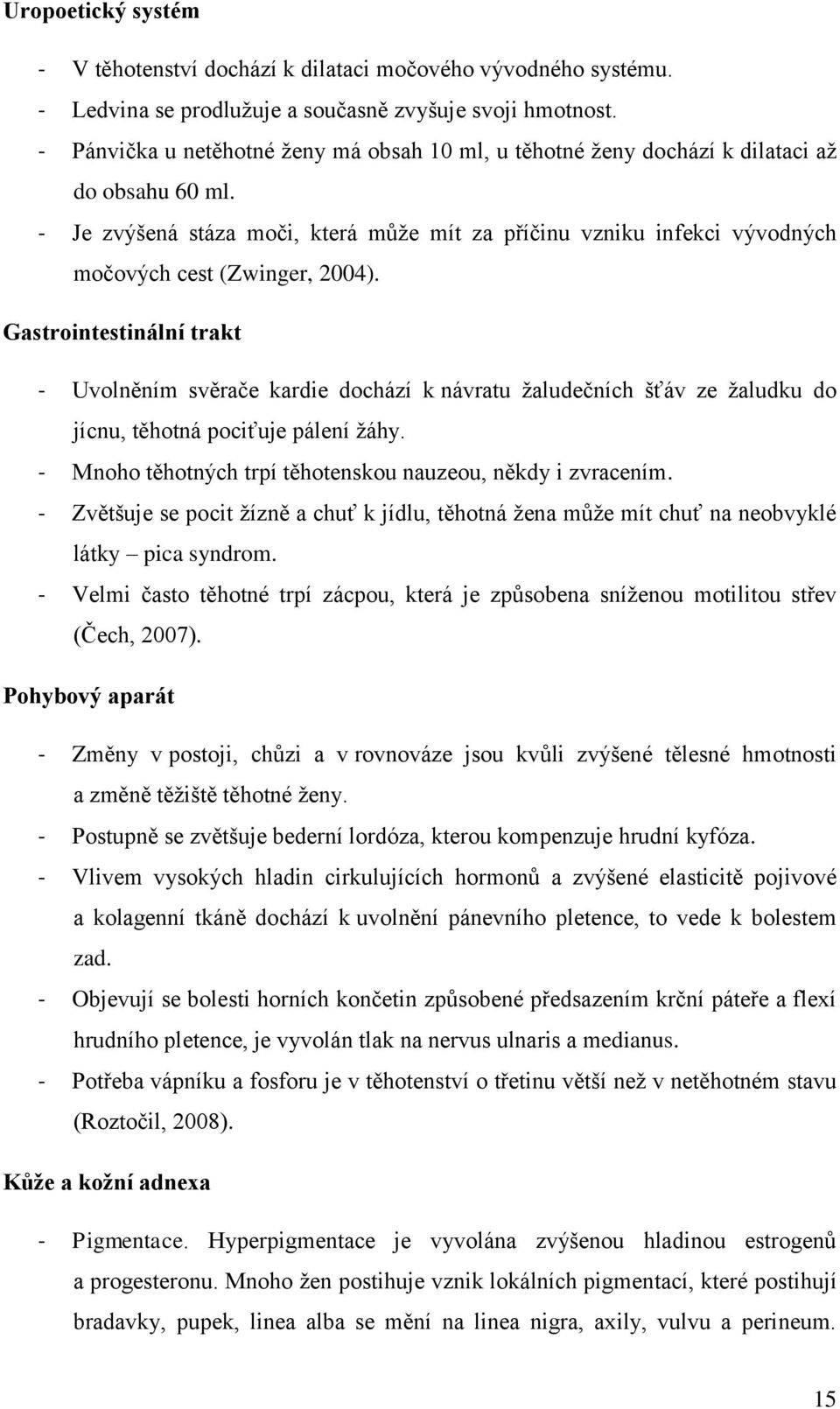 - Je zvýšená stáza moči, která může mít za příčinu vzniku infekci vývodných močových cest (Zwinger, 2004).