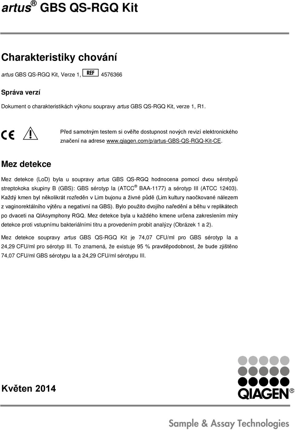 Mez detekce Mez detekce (LoD) byla u soupravy artus GBS QS-RGQ hodnocena pomocí dvou sérotypů streptokoka skupiny B (GBS): GBS sérotyp Ia ( BAA-1177) a sérotyp III ( 12403).