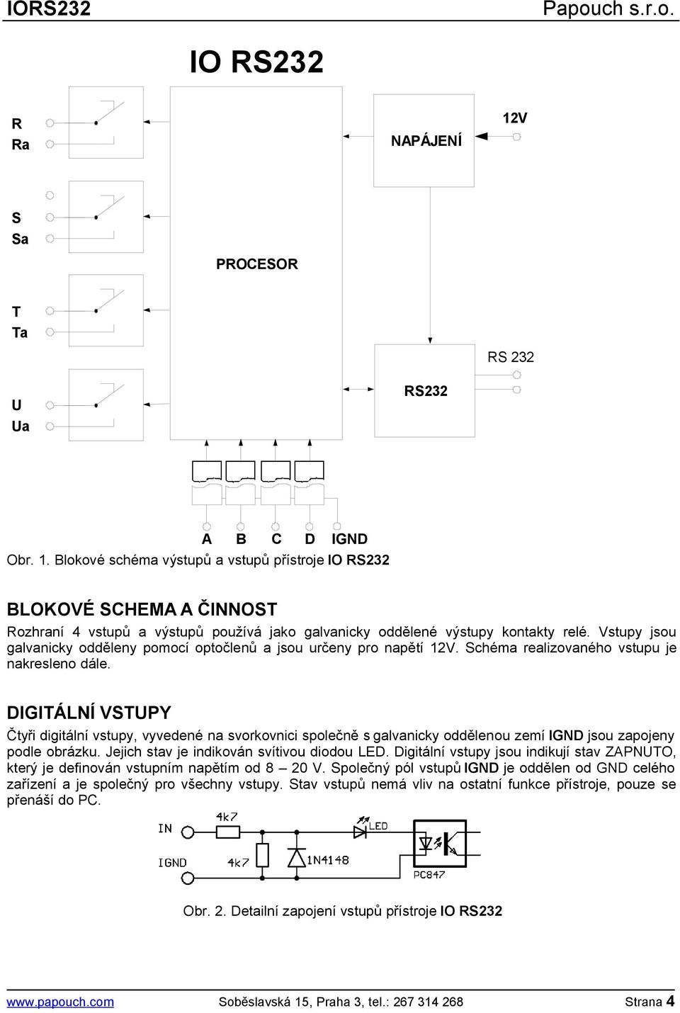 DIGITÁLNÍ VSTUPY Čtyři digitální vstupy, vyvedené na svorkovnici společně s galvanicky oddělenou zemí IGND jsou zapojeny podle obrázku. Jejich stav je indikován svítivou diodou LED.