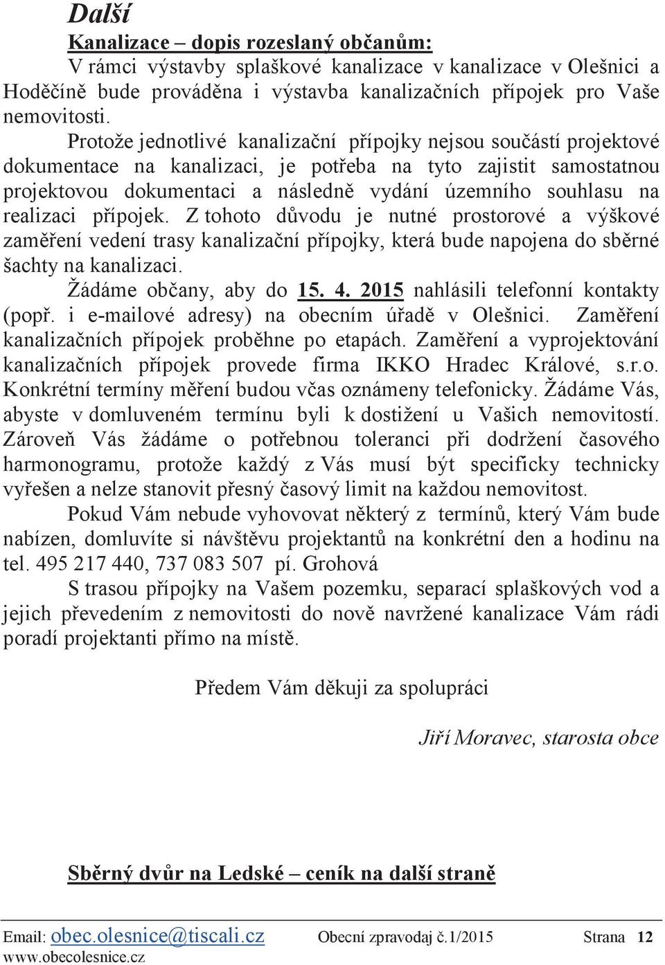 realizaci přípojek. Z tohoto důvodu je nutné prostorové a výškové zaměření vedení trasy kanalizační přípojky, která bude napojena do sběrné šachty na kanalizaci. Žádáme občany, aby do 15. 4.