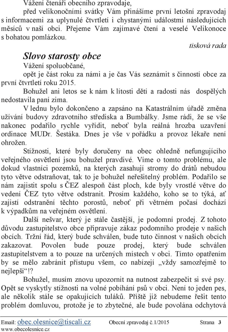 tisková rada Slovo starosty obce Vážení spoluobčané, opět je část roku za námi a je čas Vás seznámit s činností obce za první čtvrtletí roku 2015.
