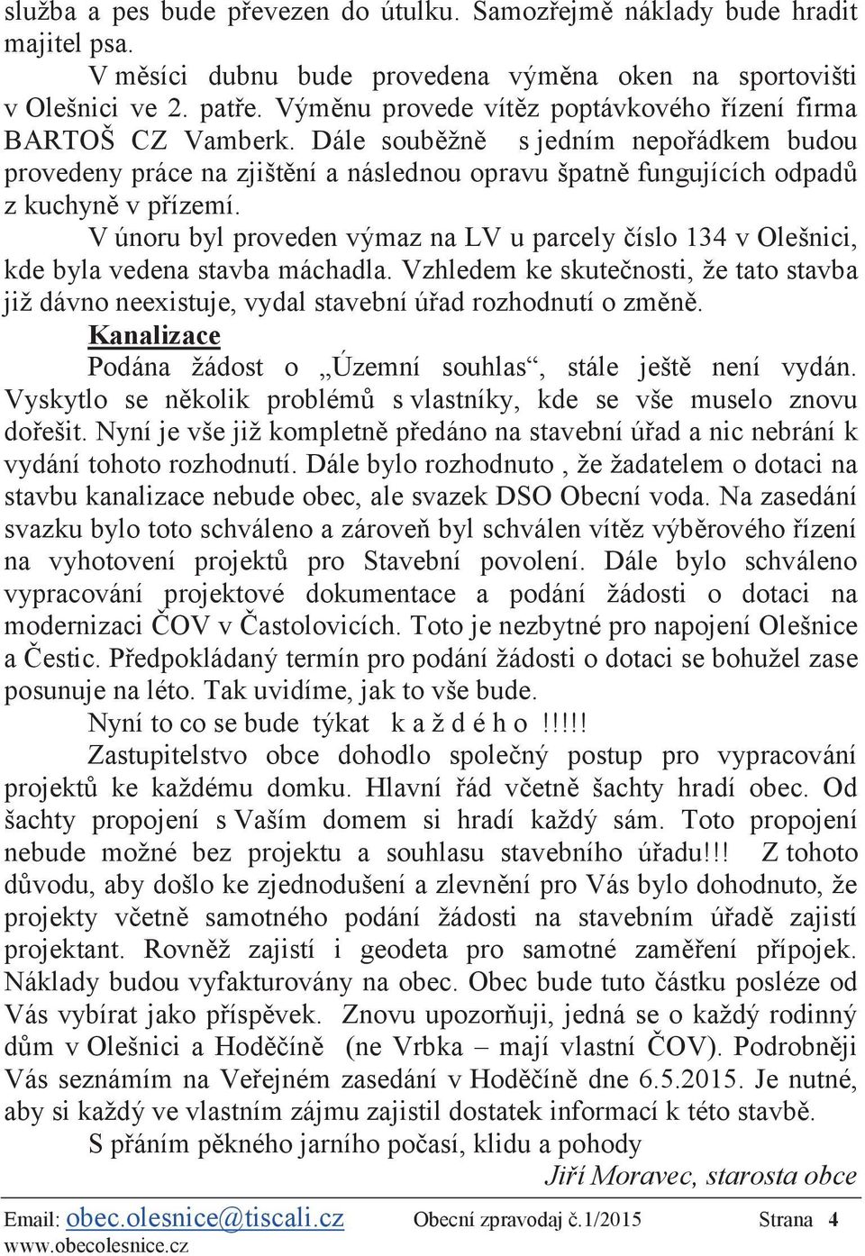 V únoru byl proveden výmaz na LV u parcely číslo 134 v Olešnici, kde byla vedena stavba máchadla. Vzhledem ke skutečnosti, že tato stavba již dávno neexistuje, vydal stavební úřad rozhodnutí o změně.