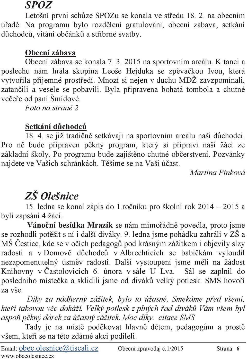 Mnozí si nejen v duchu MDŽ zavzpomínali, zatančili a vesele se pobavili. Byla připravena bohatá tombola a chutné večeře od paní Šmídové. Foto na straně 2 Setkání důchodců 18. 4.