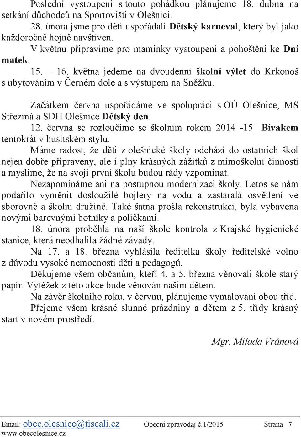 Začátkem června uspořádáme ve spolupráci s OÚ Olešnice, MS Střezmá a SDH Olešnice Dětský den. 12. června se rozloučíme se školním rokem 2014-15 Bivakem tentokrát v husitském stylu.