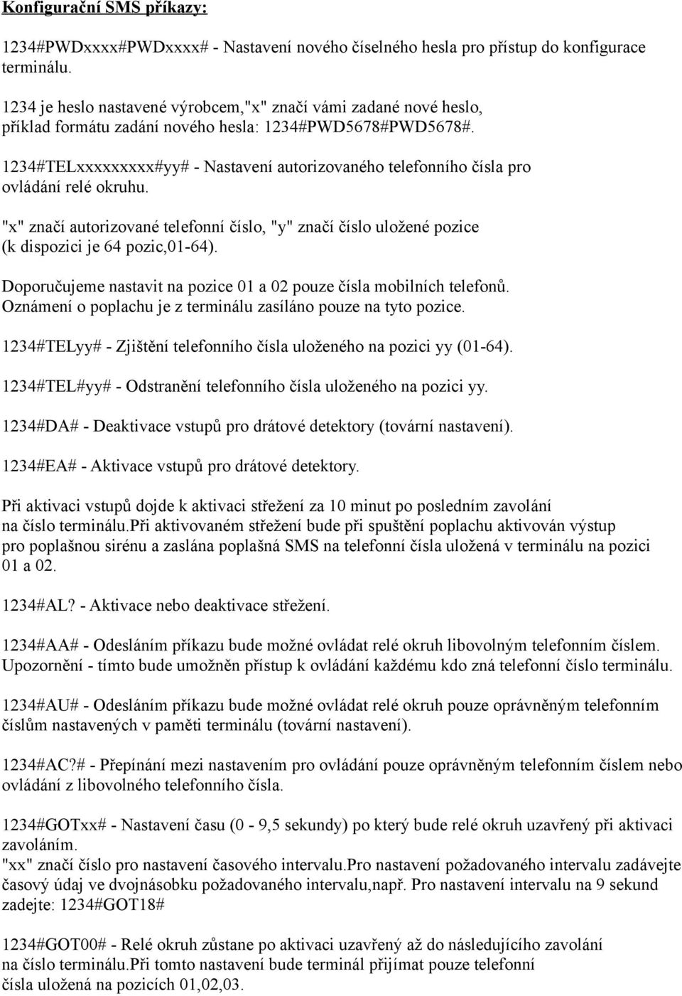 1234#TELxxxxxxxxx#yy# - Nastavení autorizovaného telefonního čísla pro ovládání relé okruhu. "x" značí autorizované telefonní číslo, "y" značí číslo uložené pozice (k dispozici je 64 pozic,01-64).