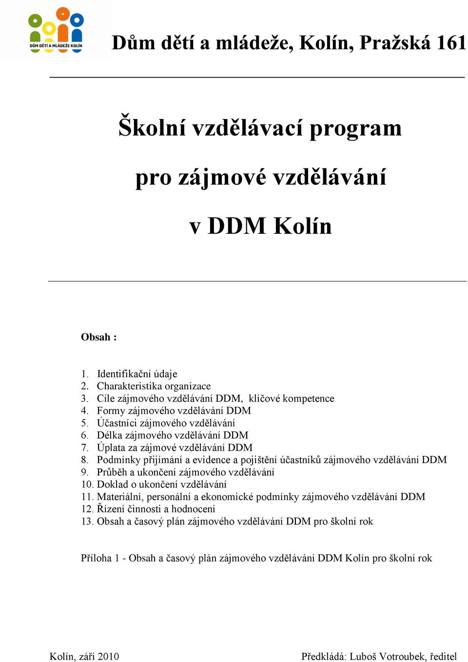 Podmínky přijímání a evidence a pojištění účastníků zájmového vzdělávání DDM 9. Průběh a ukončení zájmového vzdělávání 10. Doklad o ukončení vzdělávání 11.