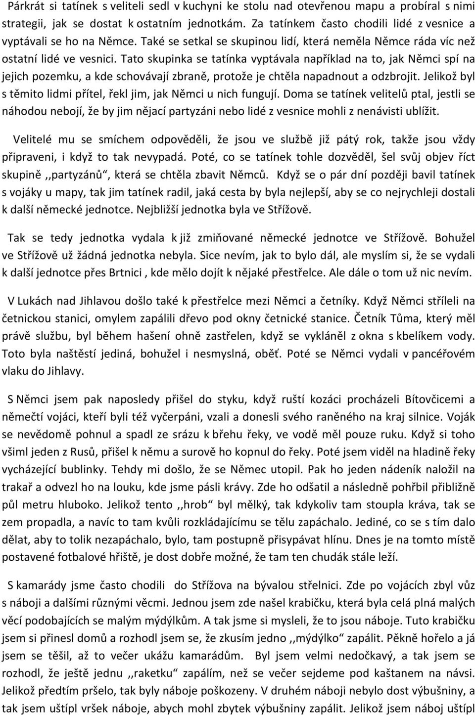 Tato skupinka se tatínka vyptávala například na to, jak Němci spí na jejich pozemku, a kde schovávají zbraně, protože je chtěla napadnout a odzbrojit.