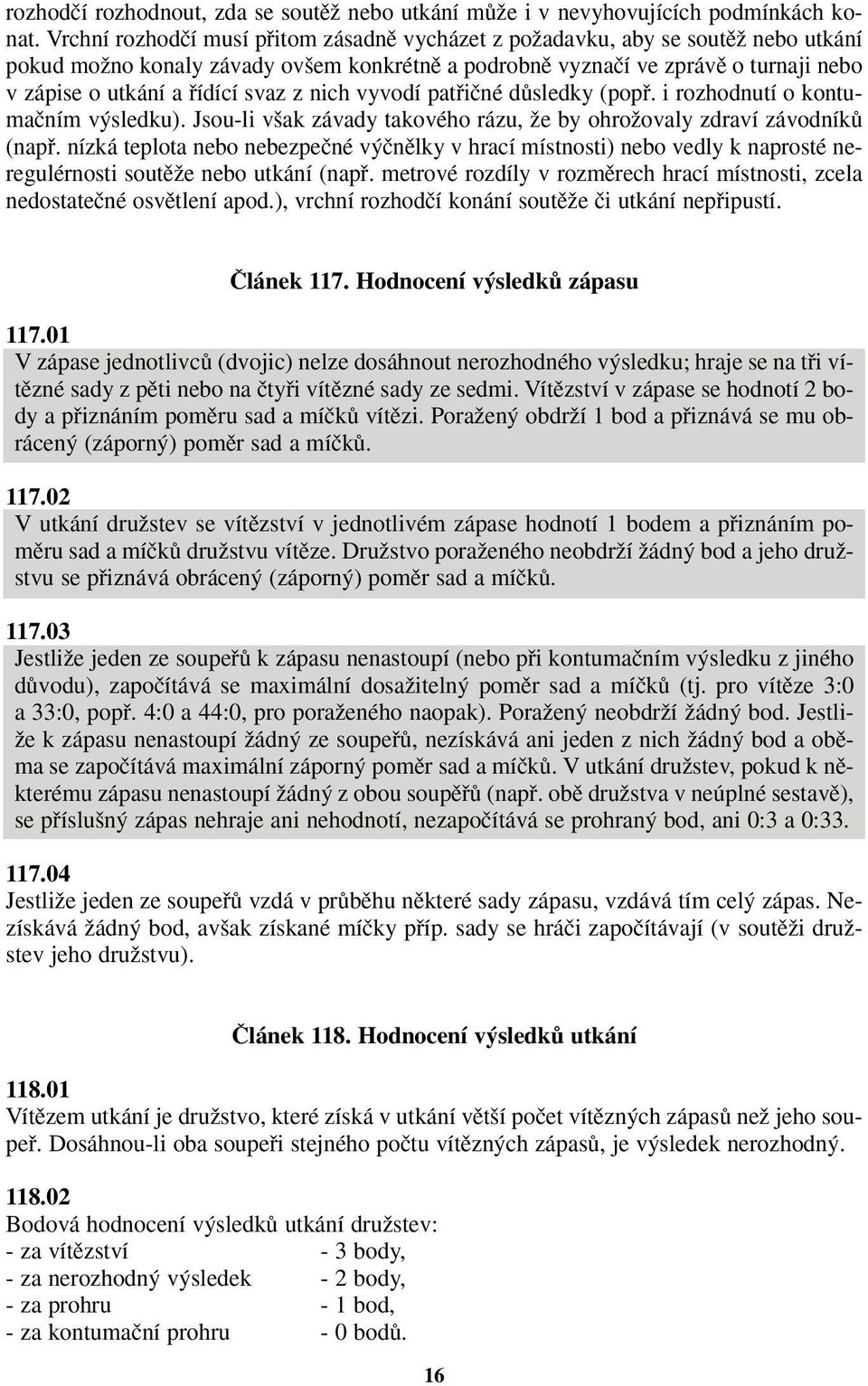 svaz z nich vyvodí patfiiãné dûsledky (popfi. i rozhodnutí o kontumaãním v sledku). Jsou-li v ak závady takového rázu, Ïe by ohroïovaly zdraví závodníkû (napfi.