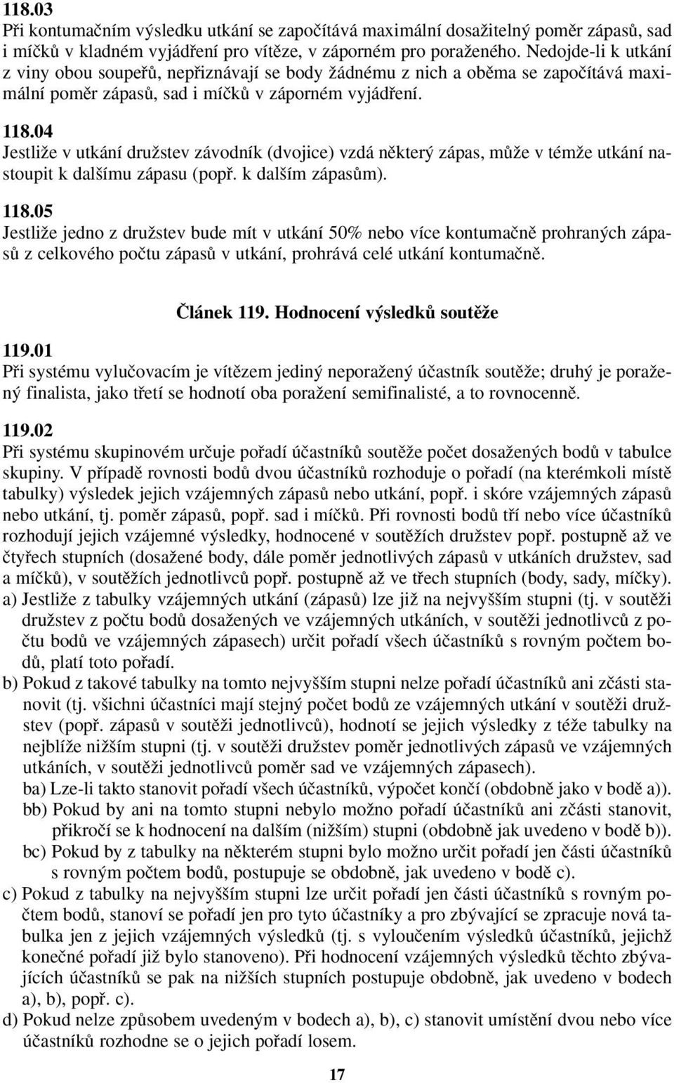 04 JestliÏe v utkání druïstev závodník (dvojice) vzdá nûkter zápas, mûïe v témïe utkání nastoupit k dal ímu zápasu (popfi. k dal ím zápasûm). 118.