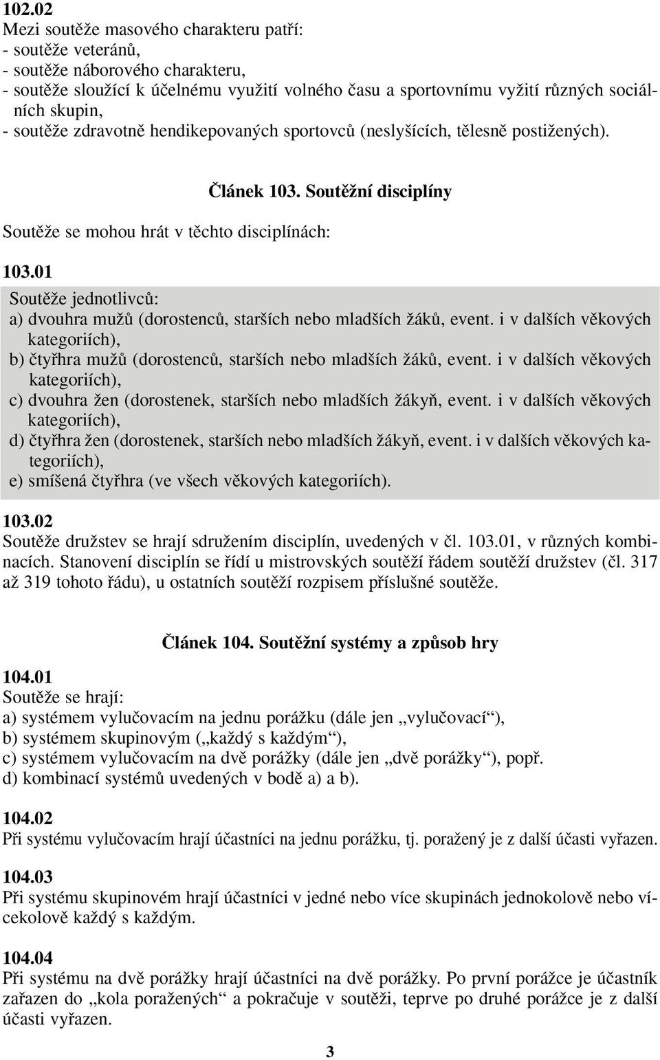 01 SoutûÏe jednotlivcû: a) dvouhra muïû (dorostencû, star ích nebo mlad ích ÏákÛ, event. i v dal ích vûkov ch kategoriích), b) ãtyfihra muïû (dorostencû, star ích nebo mlad ích ÏákÛ, event.