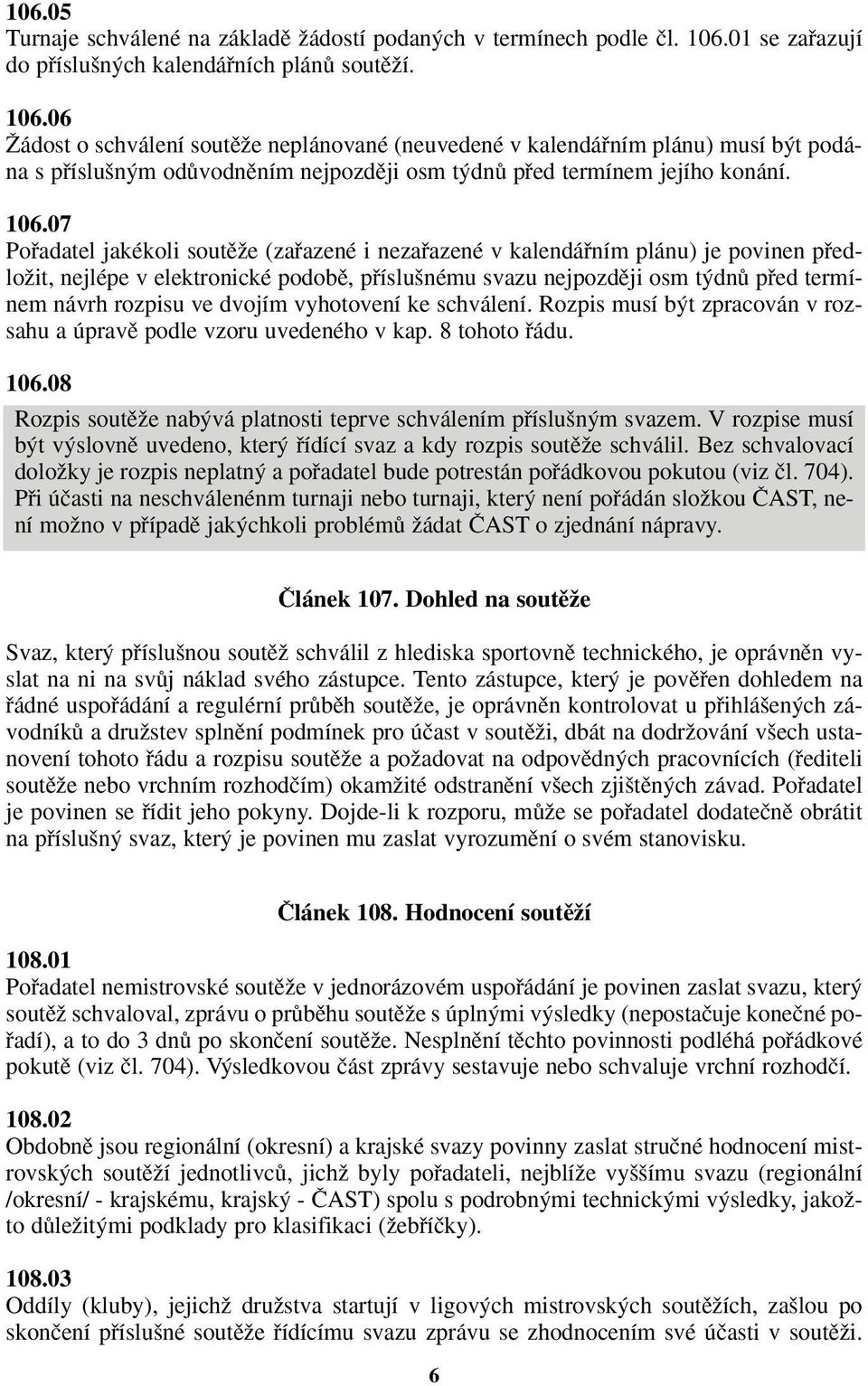 06 Îádost o schválení soutûïe neplánované (neuvedené v kalendáfiním plánu) musí b t podána s pfiíslu n m odûvodnûním nejpozdûji osm t dnû pfied termínem jejího konání. 106.