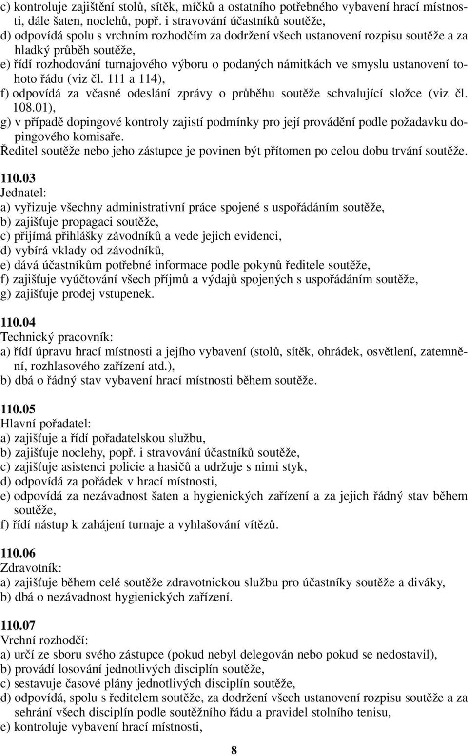 námitkách ve smyslu ustanovení tohoto fiádu (viz ãl. 111 a 114), f) odpovídá za vãasné odeslání zprávy o prûbûhu soutûïe schvalující sloïce (viz ãl. 108.