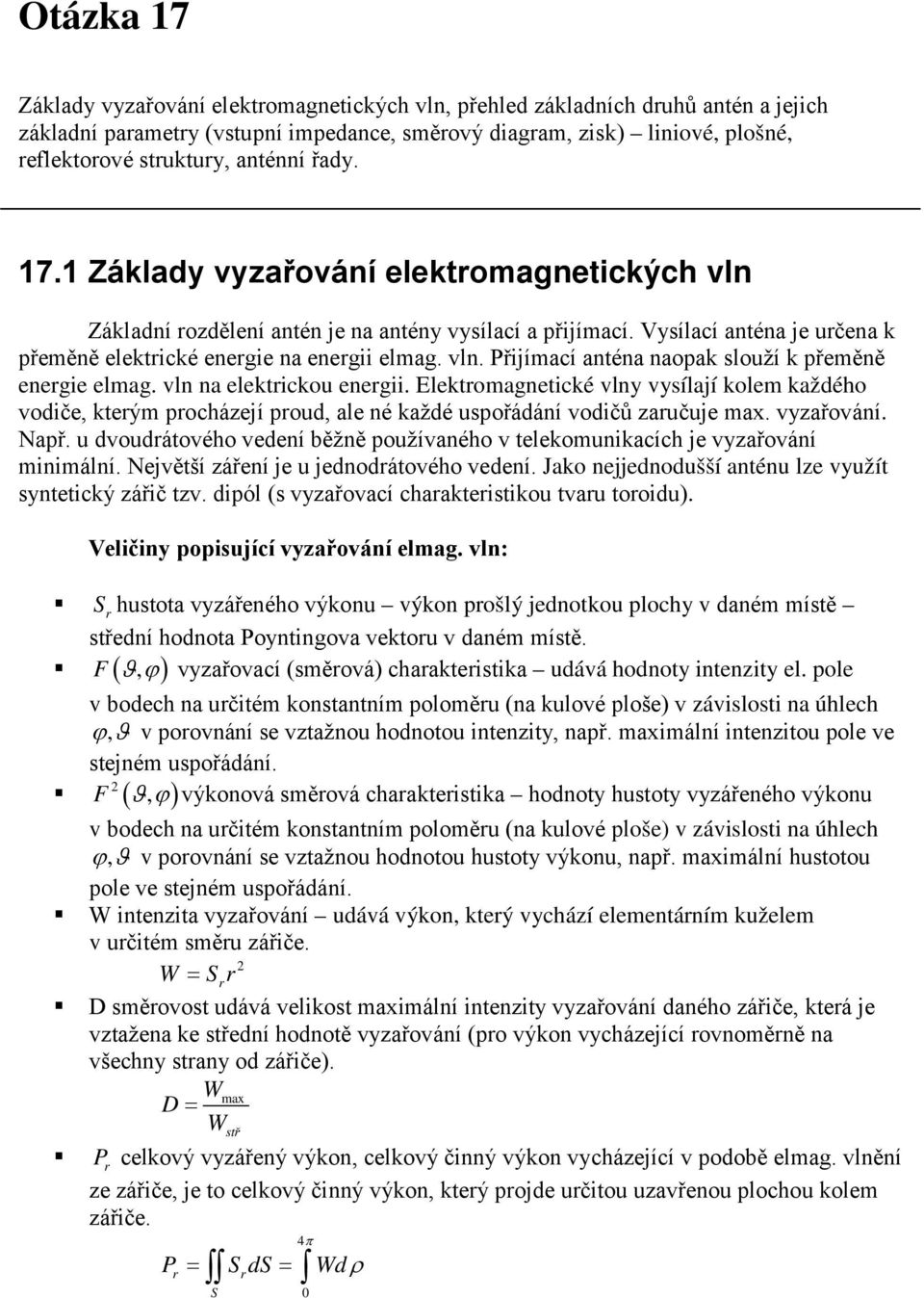 vln na elektickou enegii. Elektomagnetické vlny vysílají kolem každého vodiče, kteým pocházejí poud, ale né každé uspořádání vodičů zaučuje max. vyzařování. Např.