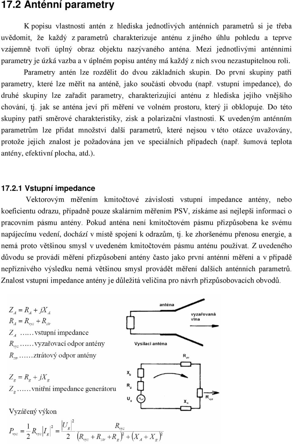 Paamety antén lze ozdělit do dvou základních skupin. Do pvní skupiny patří paamety, kteé lze měřit na anténě, jako součásti obvodu (např.