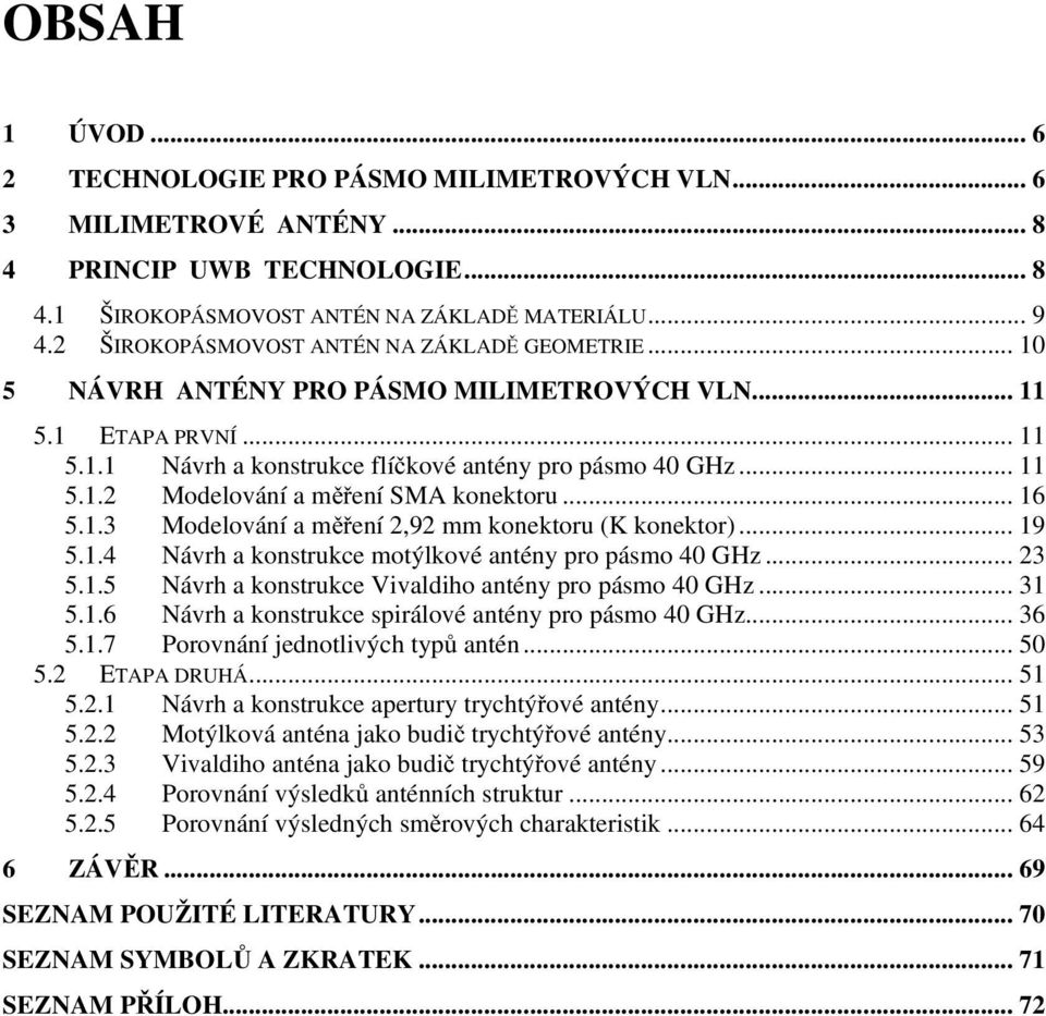 .. 16 5.1.3 Modelování a měření 2,92 mm konektoru (K konektor)... 19 5.1.4 Návrh a konstrukce motýlkové antény pro pásmo 40 GHz... 23 5.1.5 Návrh a konstrukce Vivaldiho antény pro pásmo 40 GHz... 31 5.