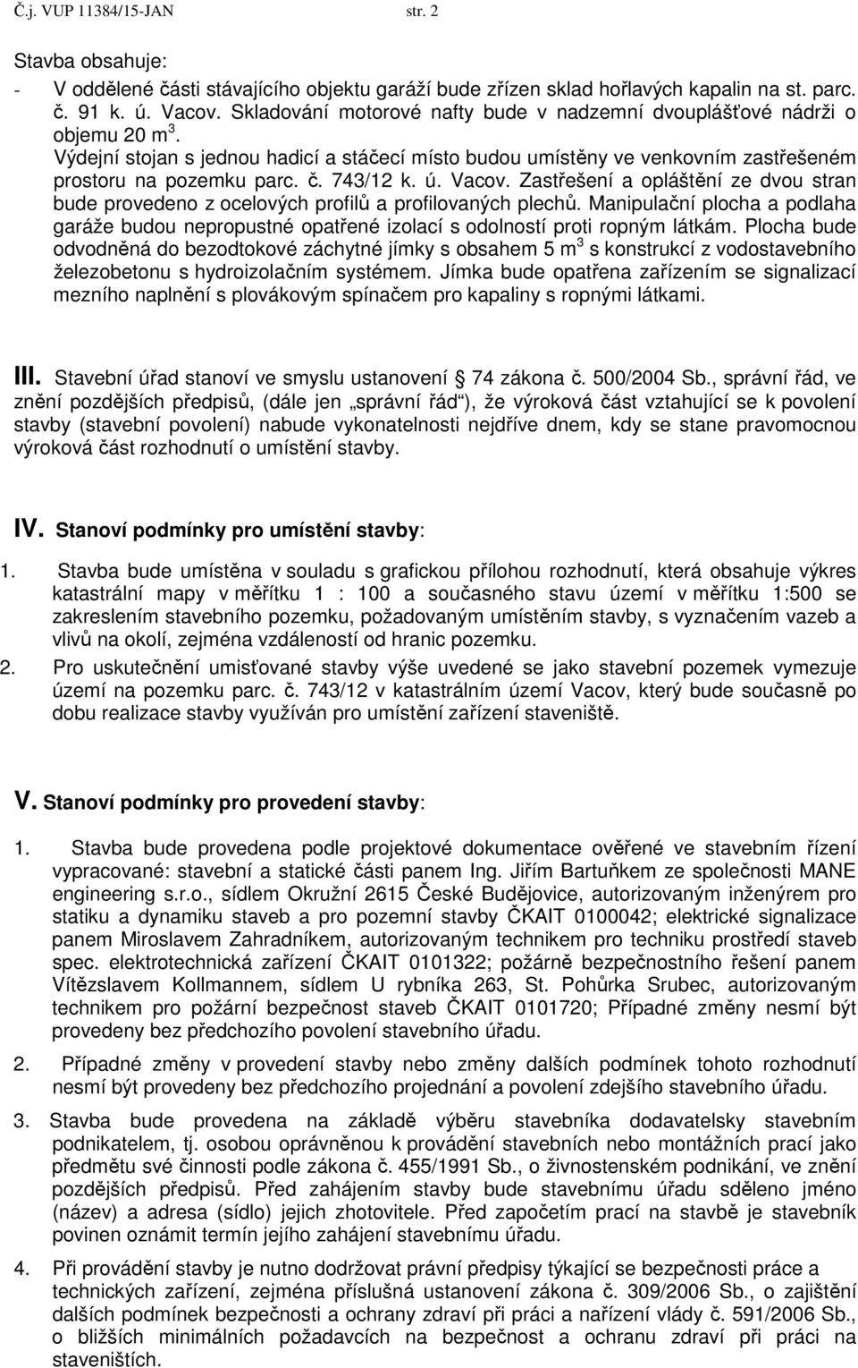 743/12 k. ú. Vacov. Zastřešení a opláštění ze dvou stran bude provedeno z ocelových profilů a profilovaných plechů.