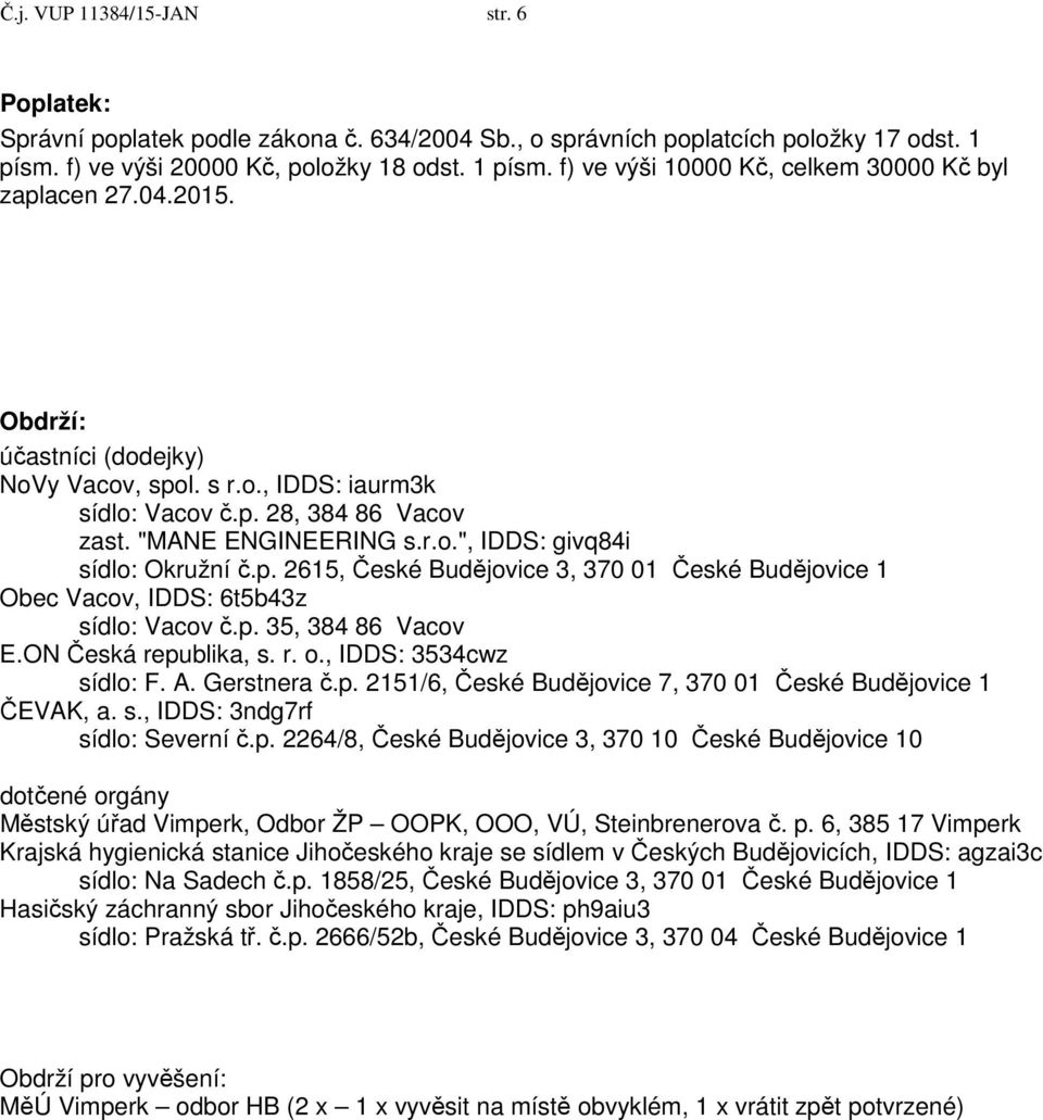 p. 35, 384 86 Vacov E.ON Česká republika, s. r. o., IDDS: 3534cwz sídlo: F. A. Gerstnera č.p. 2151/6, České Budějovice 7, 370 01 České Budějovice 1 ČEVAK, a. s., IDDS: 3ndg7rf sídlo: Severní č.p. 2264/8, České Budějovice 3, 370 10 České Budějovice 10 dotčené orgány Městský úřad Vimperk, Odbor ŽP OOPK, OOO, VÚ, Steinbrenerova č.