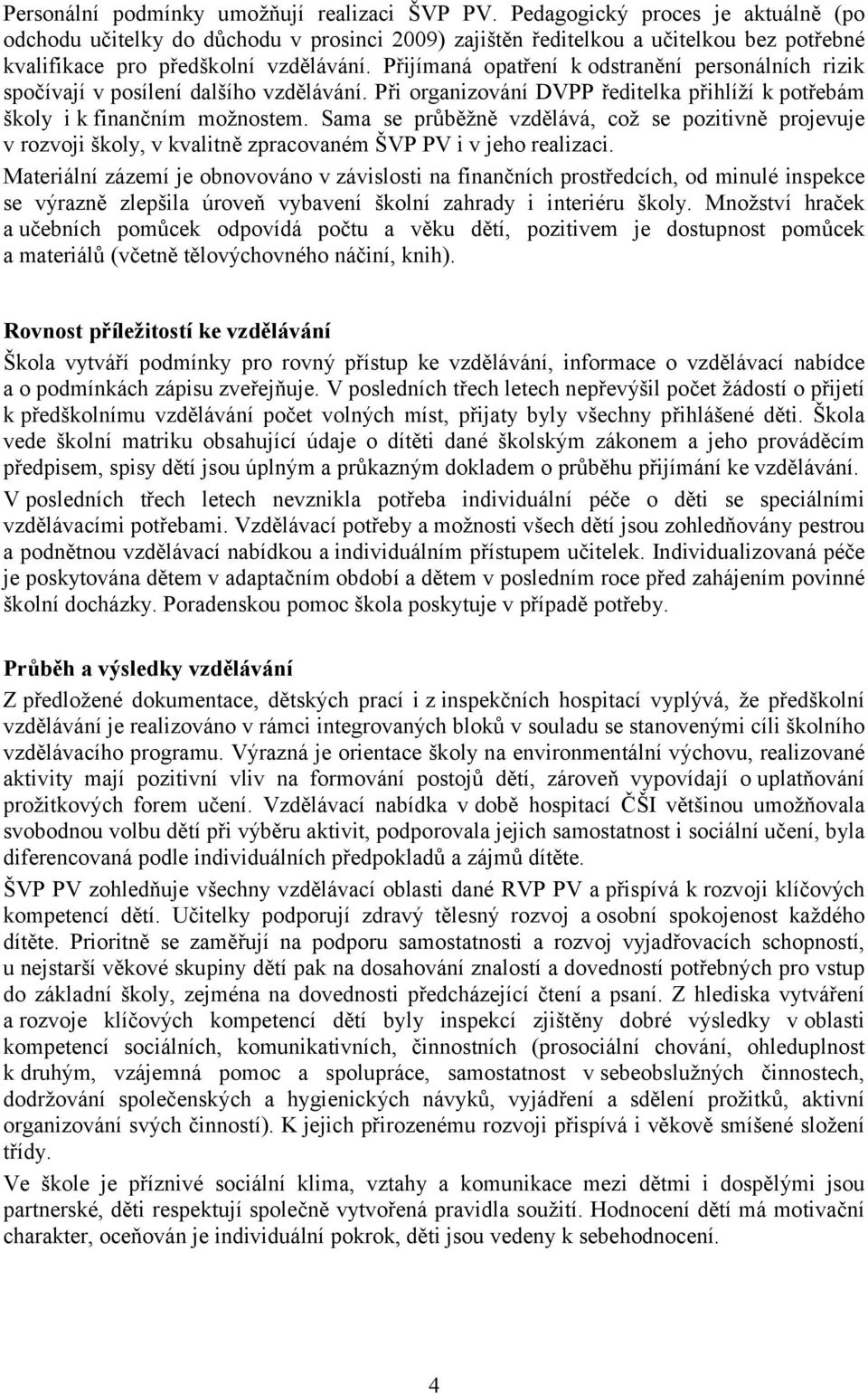 Přijímaná opatření k odstranění personálních rizik spočívají v posílení dalšího vzdělávání. Při organizování DVPP ředitelka přihlíží k potřebám školy ik finančním možnostem.