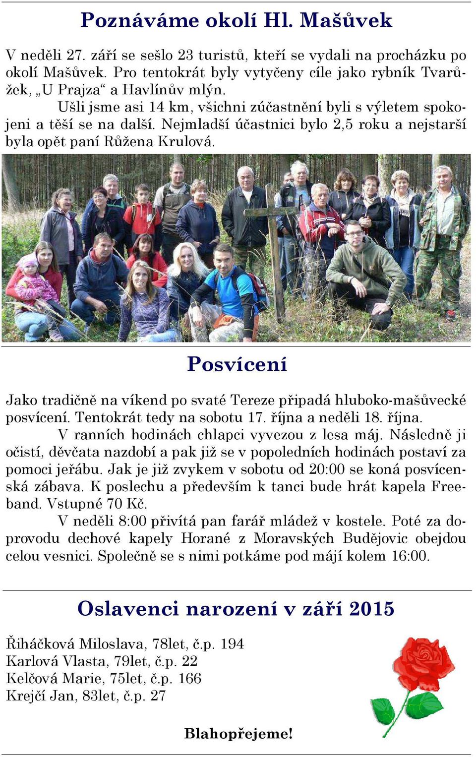 Posvícení Jako tradičně na víkend po svaté Tereze připadá hluboko-mašůvecké posvícení. Tentokrát tedy na sobotu 17. října a neděli 18. října. V ranních hodinách chlapci vyvezou z lesa máj.