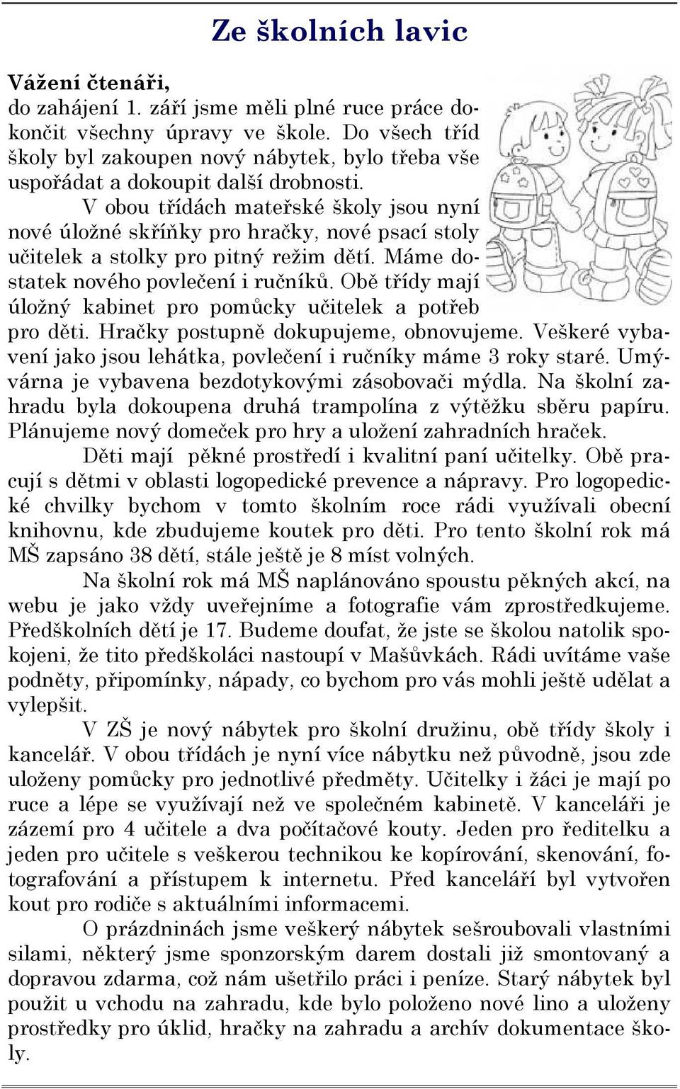 V obou třídách mateřské školy jsou nyní nové úložné skříňky pro hračky, nové psací stoly učitelek a stolky pro pitný režim dětí. Máme dostatek nového povlečení i ručníků.