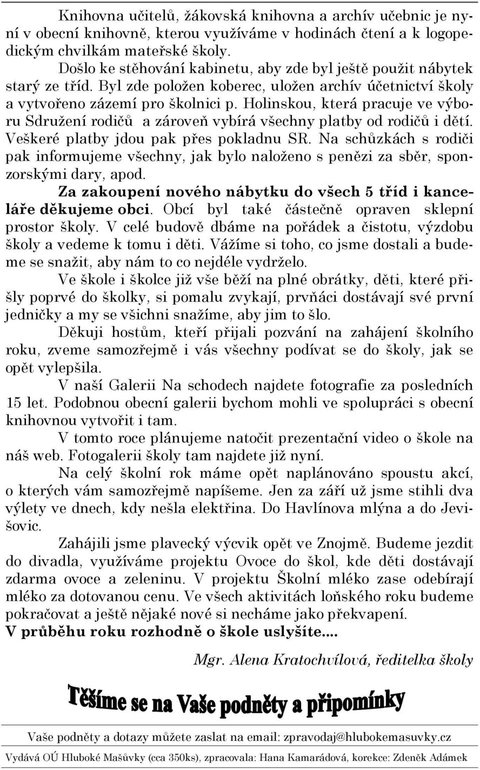 Holinskou, která pracuje ve výboru Sdružení rodičů a zároveň vybírá všechny platby od rodičů i dětí. Veškeré platby jdou pak přes pokladnu SR.