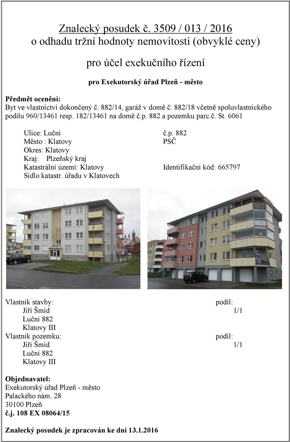 882/14, garáž v domě č. 882/18 včetně spoluvlastnického podílu 960/13461 resp. 182/13461 na domě č.p. 882 a pozemku parc.č. St. 6061 Ulice: Luční č.p. 882 Město : Klatovy PSČ Okres: Klatovy Kraj: Plzeňský kraj Katastrální území: Klatovy Identifikační kód: 665797 Sídlo katastr.