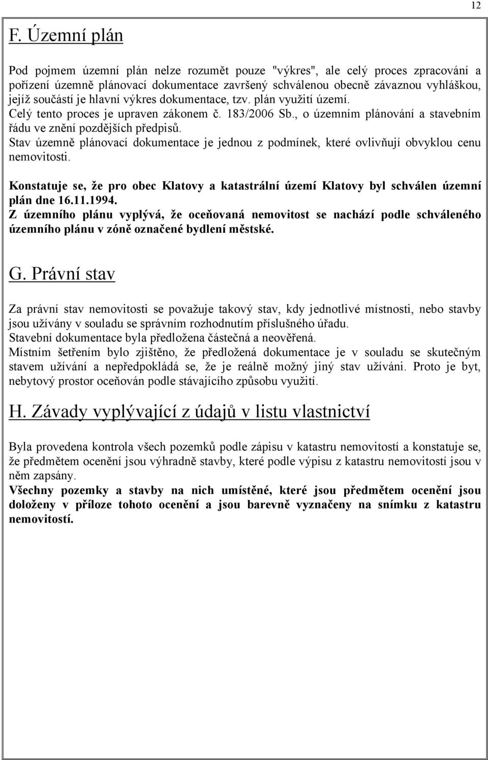 Stav územně plánovací dokumentace je jednou z podmínek, které ovlivňují obvyklou cenu nemovitosti. Konstatuje se, že pro obec Klatovy a katastrální území Klatovy byl schválen územní plán dne 16.11.