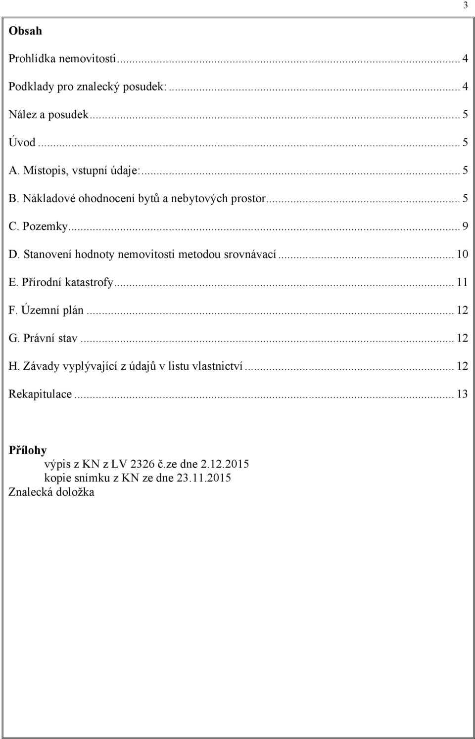 Stanovení hodnoty nemovitosti metodou srovnávací... 10 E. Přírodní katastrofy... 11 F. Územní plán... 12 G. Právní stav... 12 H.