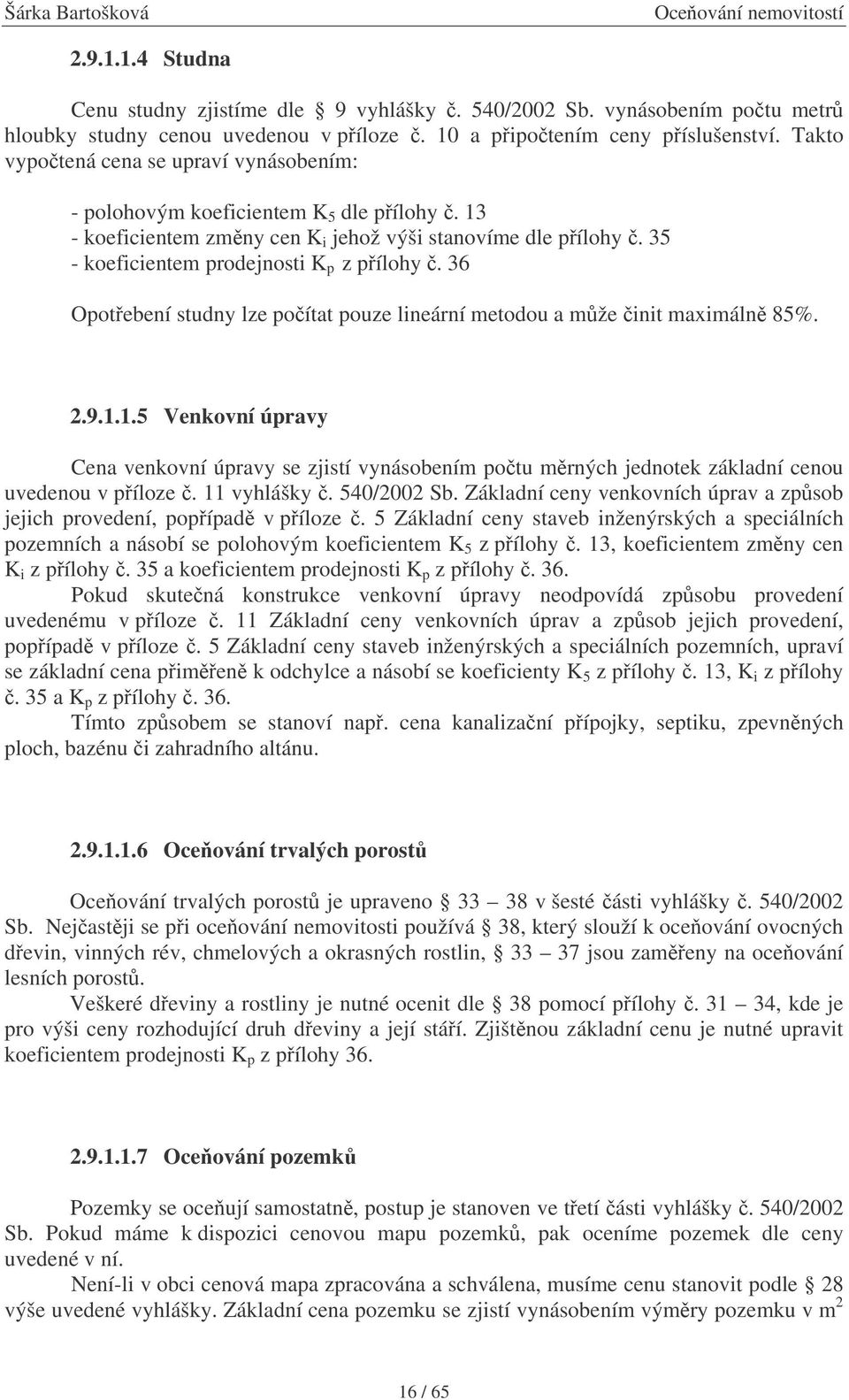 36 Opotebení studny lze poítat pouze lineární metodou a mže init maximáln 85%. 2.9.1.1.5 Venkovní úpravy Cena venkovní úpravy se zjistí vynásobením potu mrných jednotek základní cenou uvedenou v píloze.