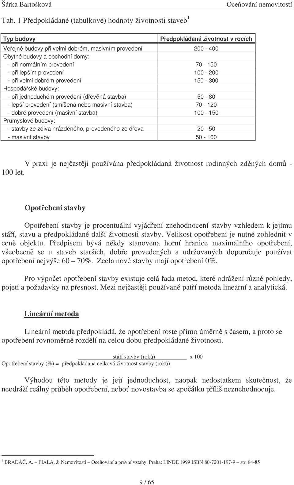 stavba) 70-120 - dobré provedení (masivní stavba) 100-150 Prmyslové budovy: - stavby ze zdiva hrázdného, provedeného ze deva 20-50 - masivní stavby 50-100 V praxi je nejastji používána pedpokládaná