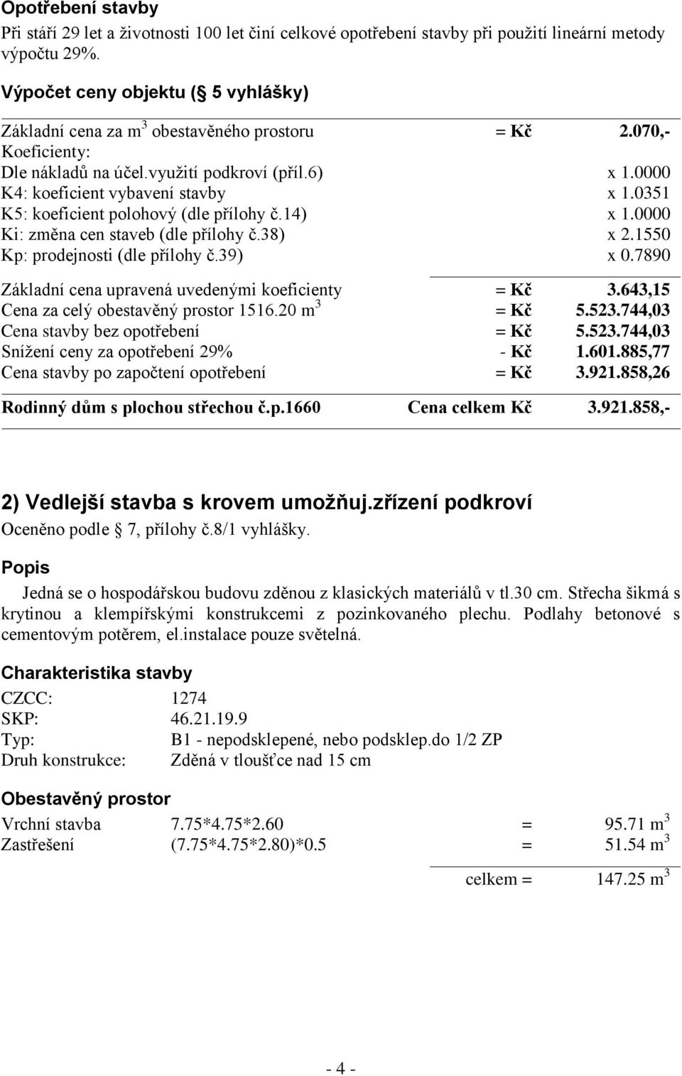 0351 K5: koeficient polohový (dle přílohy č.14) x 1.0000 Ki: změna cen staveb (dle přílohy č.38) x 2.1550 Kp: prodejnosti (dle přílohy č.39) x 0.