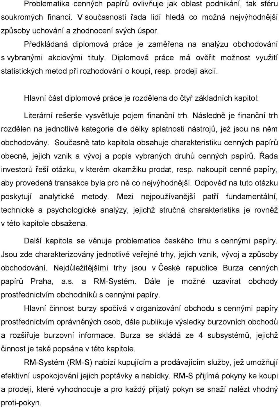 Hlavní část diplomové práce je rozdělena do čtyř základních kapitol: Literární rešerše vysvětluje pojem finanční trh.