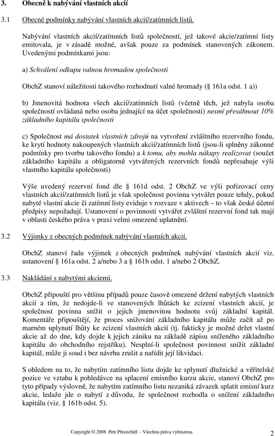 Uvedenými podmínkami jsou: a) Schválení odkupu valnou hromadou společnosti ObchZ stanoví náležitosti takového rozhodnutí valné hromady ( 161a odst.