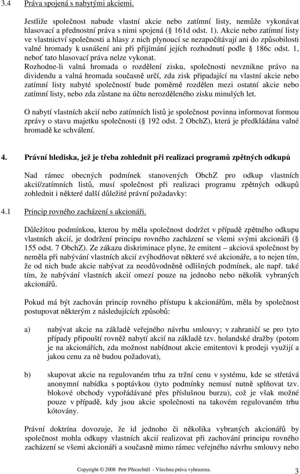 1, neboť tato hlasovací práva nelze vykonat.