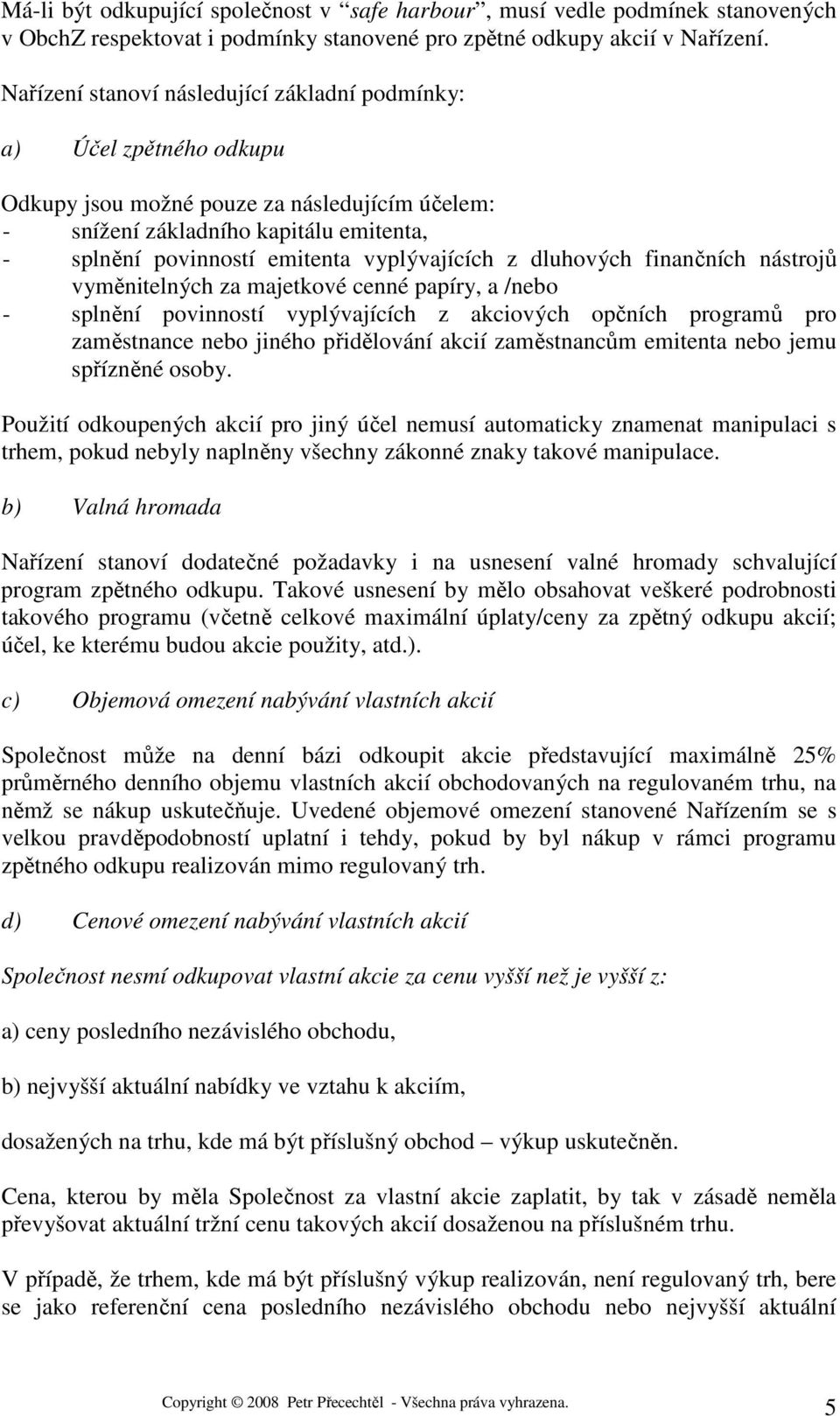 vyplývajících z dluhových finančních nástrojů vyměnitelných za majetkové cenné papíry, a /nebo - splnění povinností vyplývajících z akciových opčních programů pro zaměstnance nebo jiného přidělování