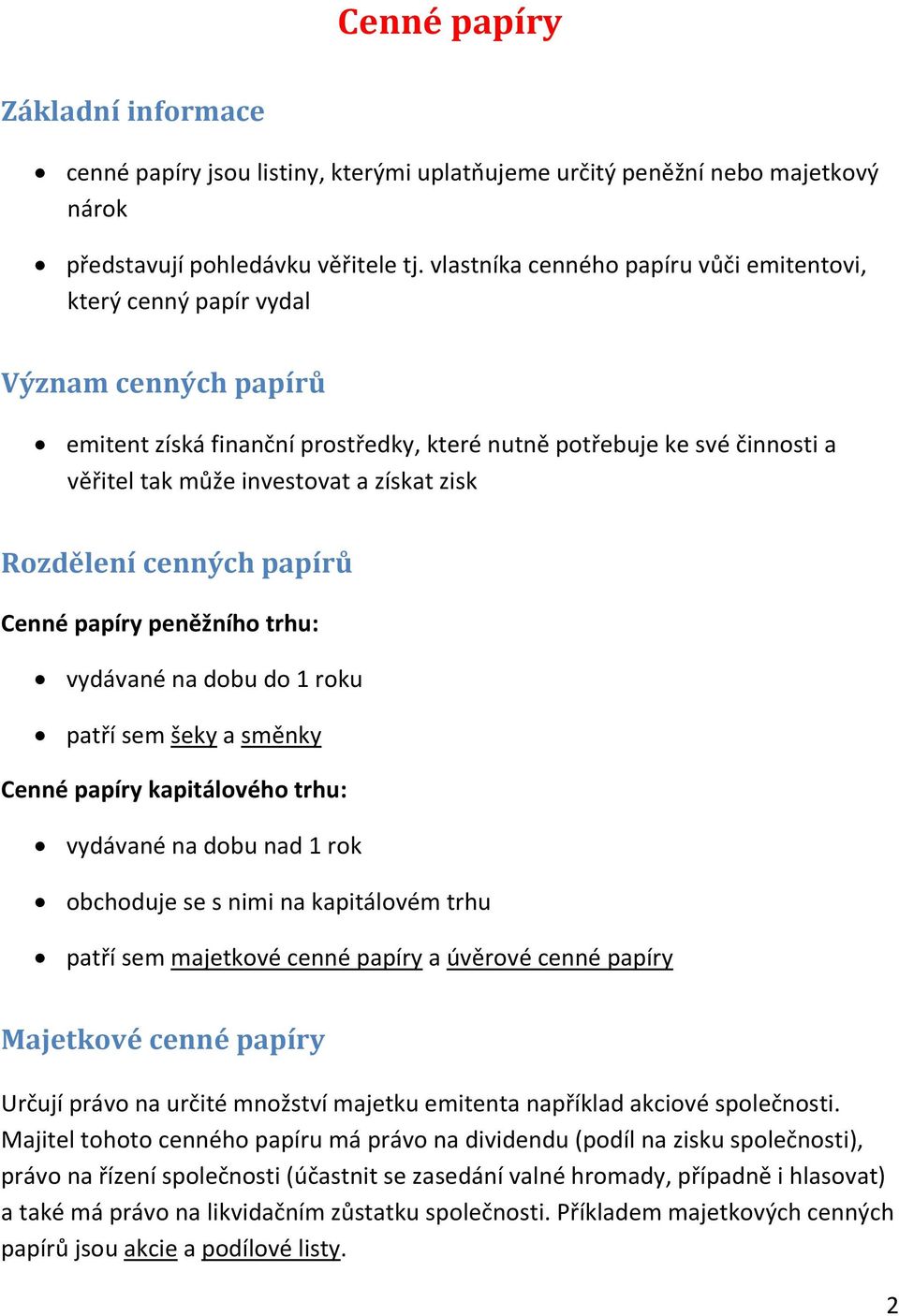 zisk Rozdělení cenných papírů Cenné papíry peněžního trhu: vydávané na dobu do 1 roku patří sem šeky a směnky Cenné papíry kapitálového trhu: vydávané na dobu nad 1 rok obchoduje se s nimi na