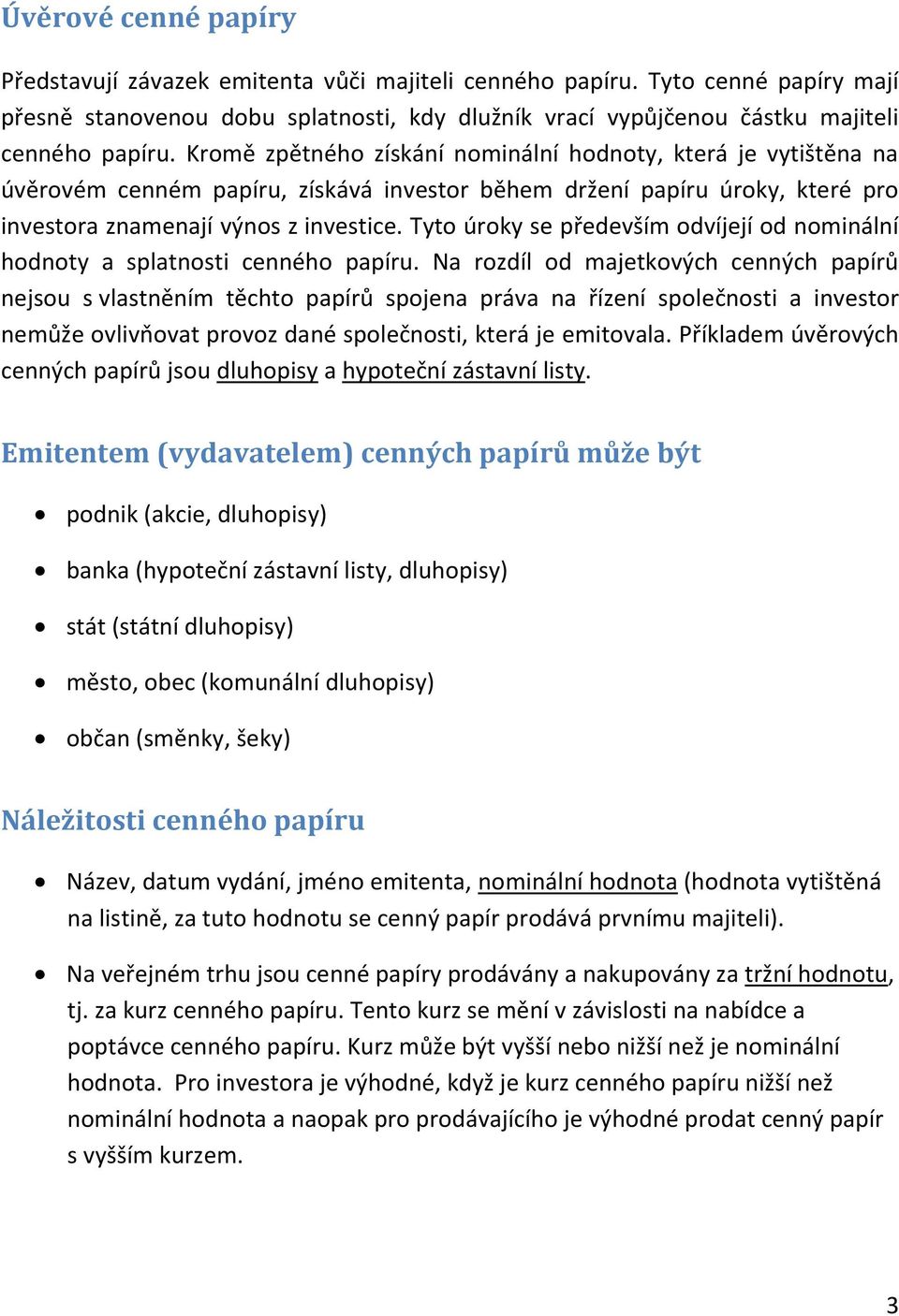 Tyto úroky se především odvíjejí od nominální hodnoty a splatnosti cenného papíru.