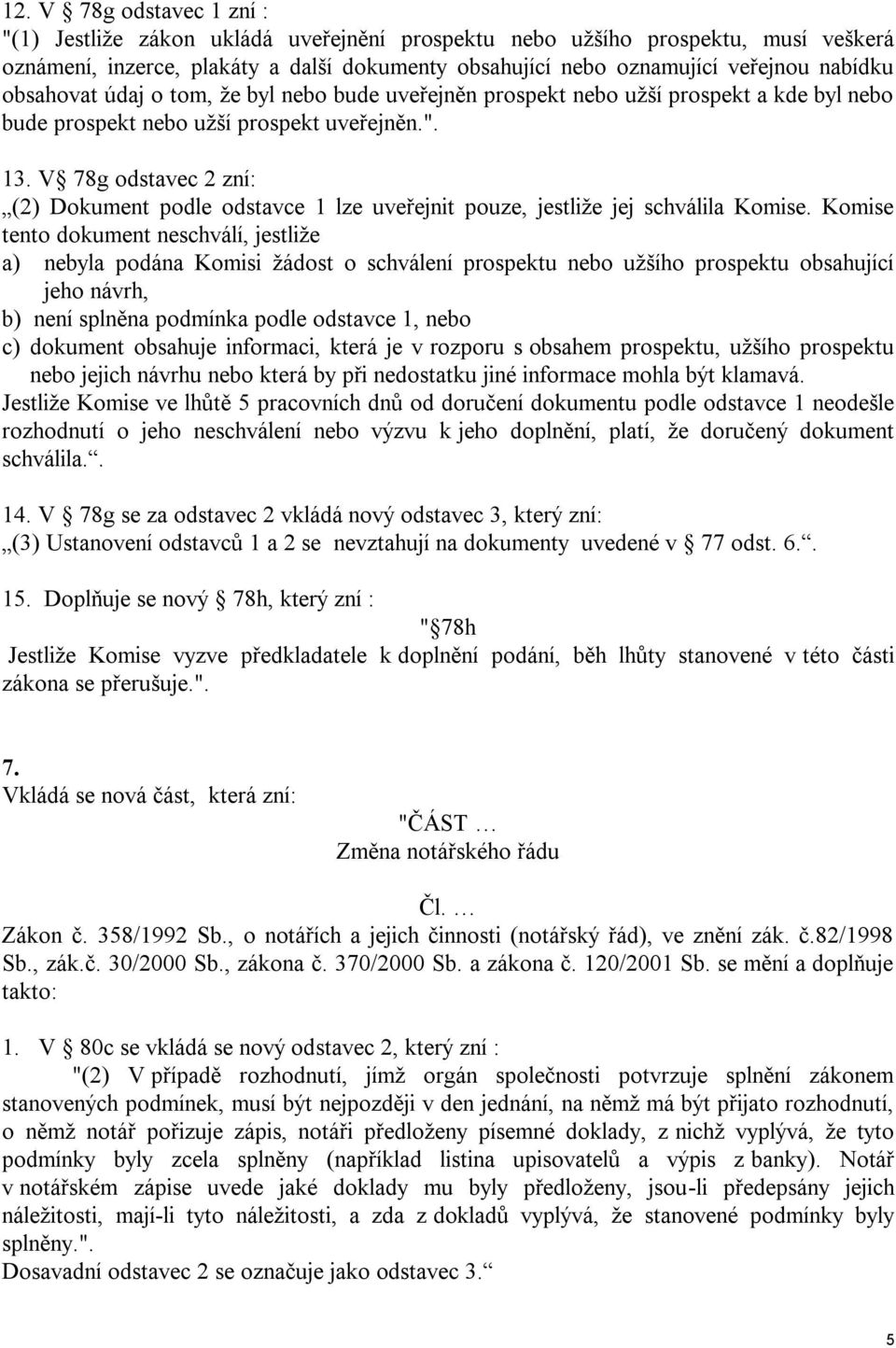 V 78g odstavec 2 zní: (2) Dokument podle odstavce 1 lze uveřejnit pouze, jestliže jej schválila Komise.