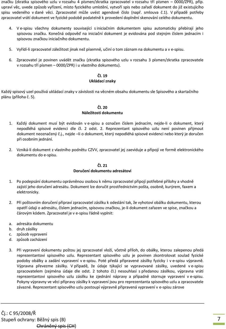 1). V případě potřeby zpracovatel vrátí dokument ve fyzické podobě podatelně k provedení doplnění skenování celého dokumentu. 4.