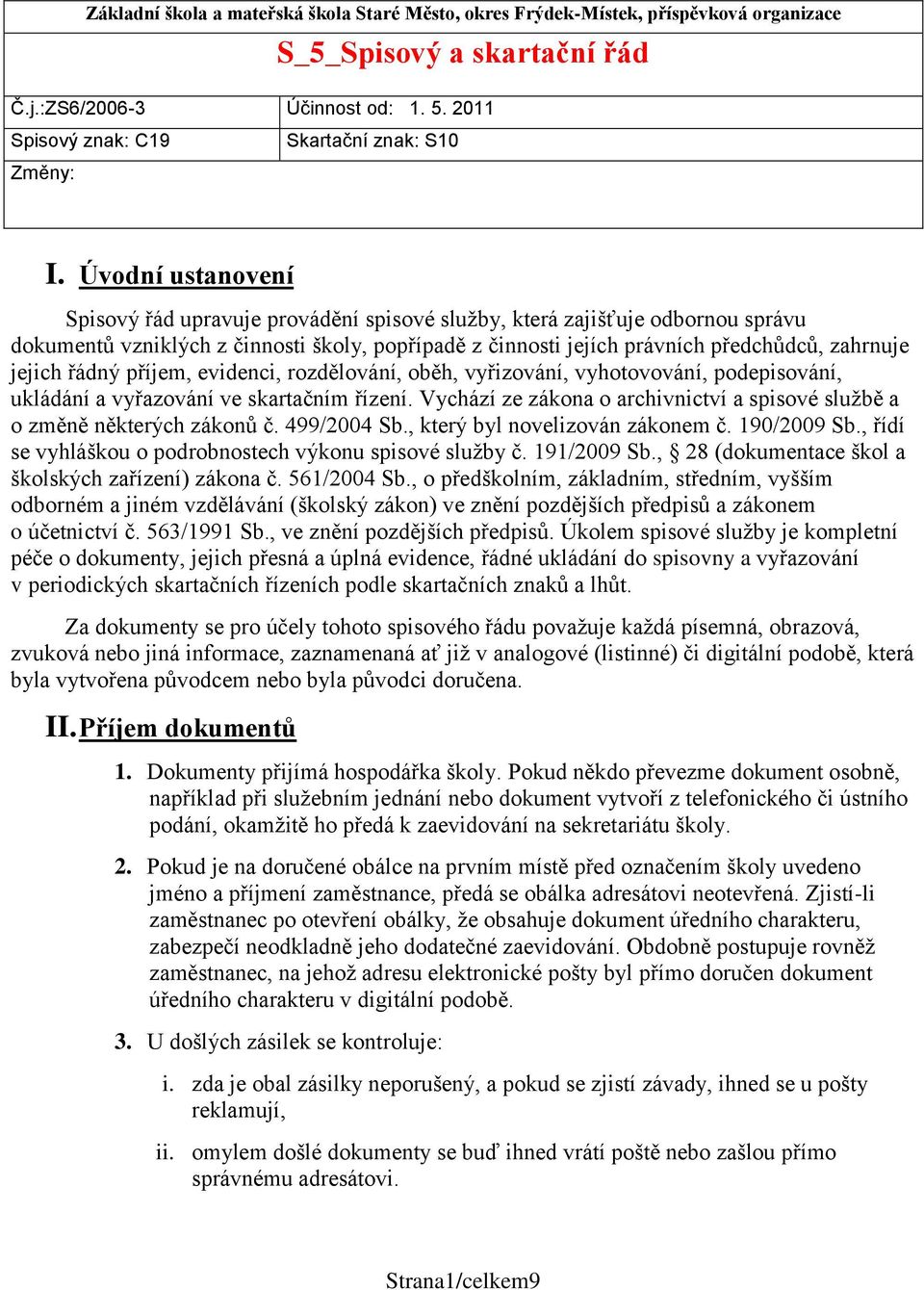 Úvodní ustanovení Spisový řád upravuje provádění spisové služby, která zajišťuje odbornou správu dokumentů vzniklých z činnosti školy, popřípadě z činnosti jejích právních předchůdců, zahrnuje jejich