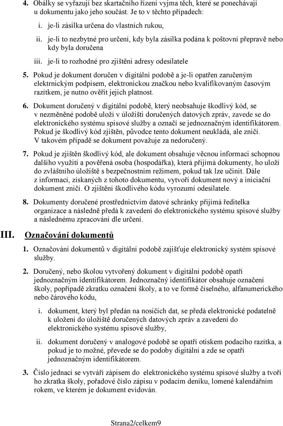 Pokud je dokument doručen v digitální podobě a je-li opatřen zaručeným elektrnickým podpisem, elektronickou značkou nebo kvalifikovaným časovým razítkem, je nutno ověřit jejich platnost. 6.