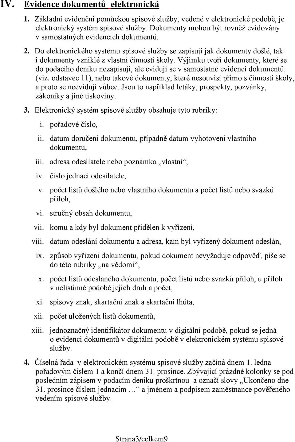 Výjimku tvoří dokumenty, které se do podacího deníku nezapisují, ale evidují se v samostatné evidenci dokumentů. (viz.