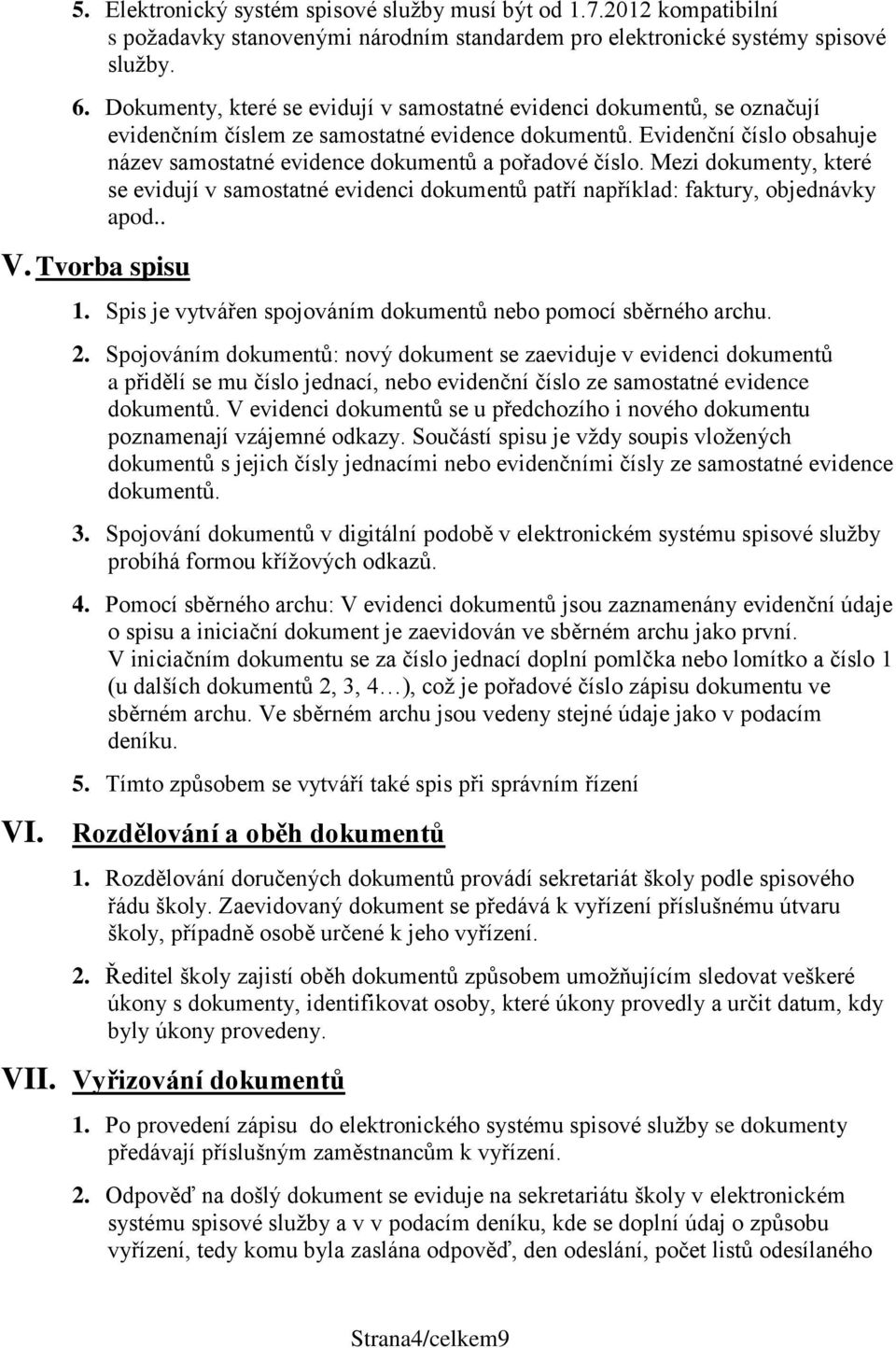 Evidenční číslo obsahuje název samostatné evidence dokumentů a pořadové číslo. Mezi dokumenty, které se evidují v samostatné evidenci dokumentů patří například: faktury, objednávky apod.. V.